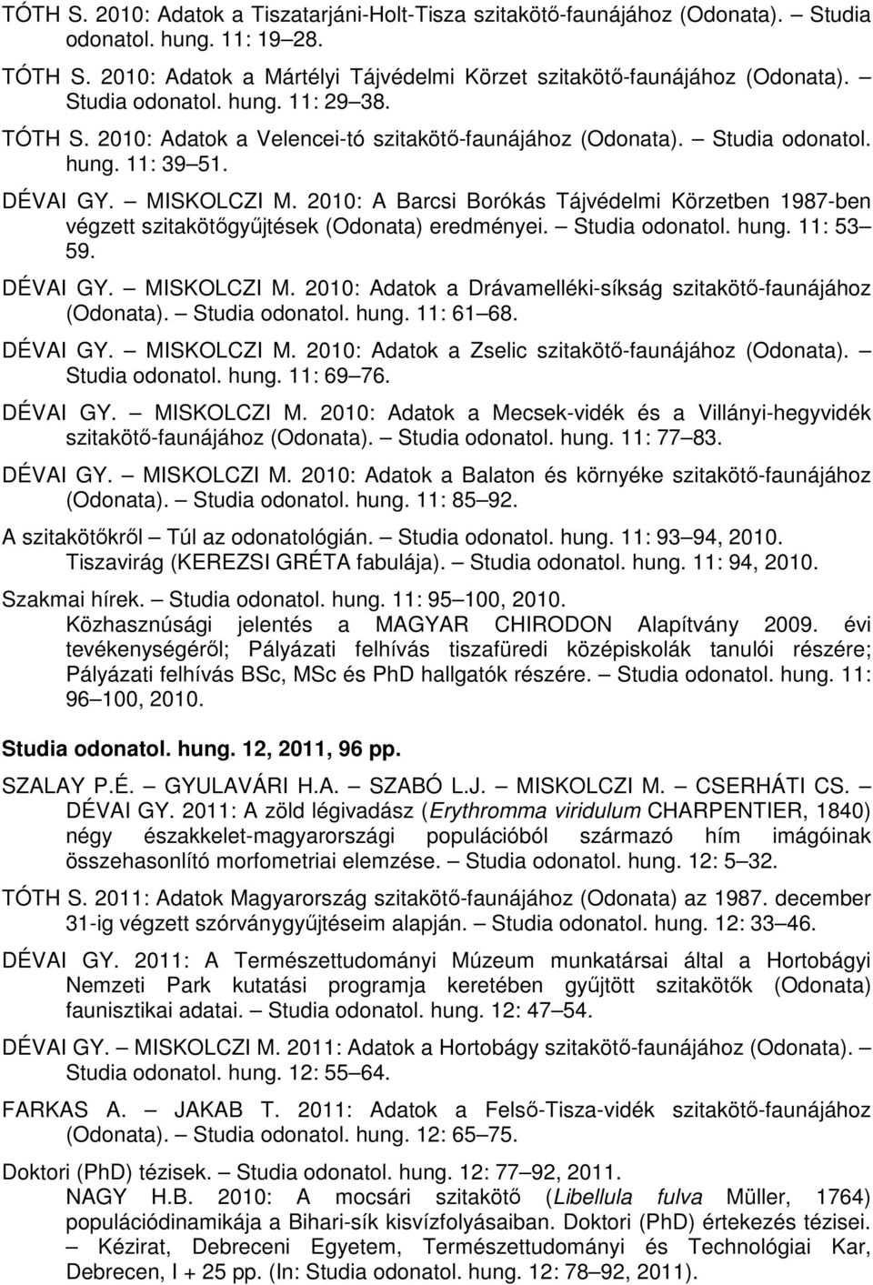 2010: A Barcsi Borókás Tájvédelmi Körzetben 1987-ben végzett szitakötıgyőjtések (Odonata) eredményei. Studia odonatol. hung. 11: 53 59. DÉVAI GY. MISKOLCZI M.