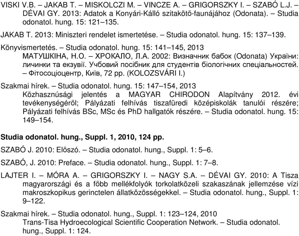 Учбовий посібник для студентів біологічних спеціальностей. Фітосоціоцентр, Київ, 72 pp. (KOLOZSVÁRI I.) Szakmai hírek. Studia odonatol. hung.