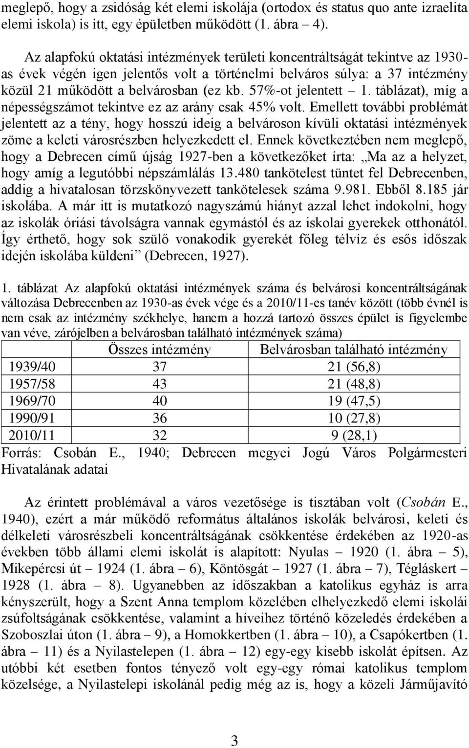 57%-ot jelentett 1. táblázat), míg a népességszámot tekintve ez az arány csak 45% volt.