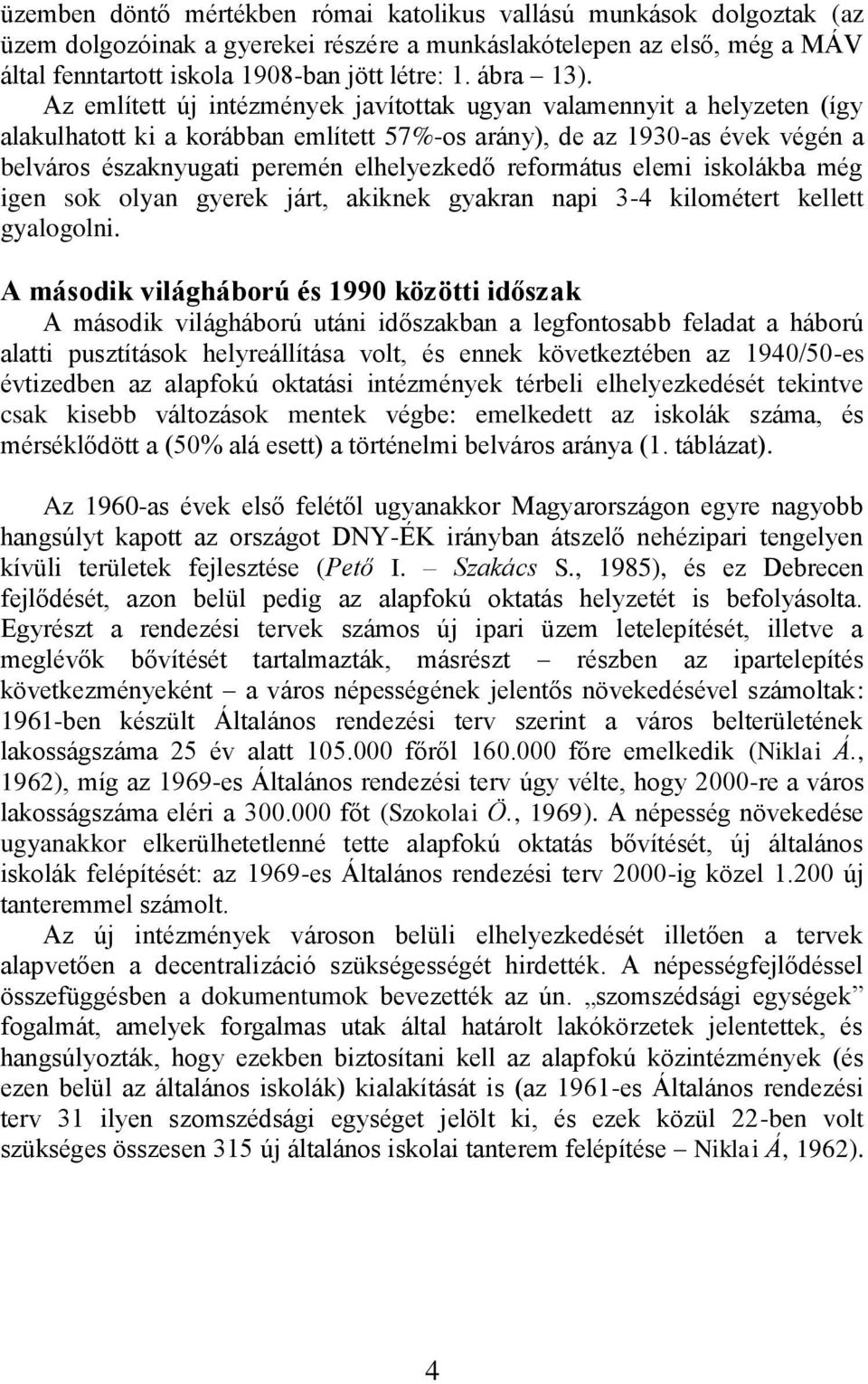 Az említett új intézmények javítottak ugyan valamennyit a helyzeten (így alakulhatott ki a korábban említett 57%-os arány), de az 1930-as évek végén a belváros északnyugati peremén elhelyezkedő