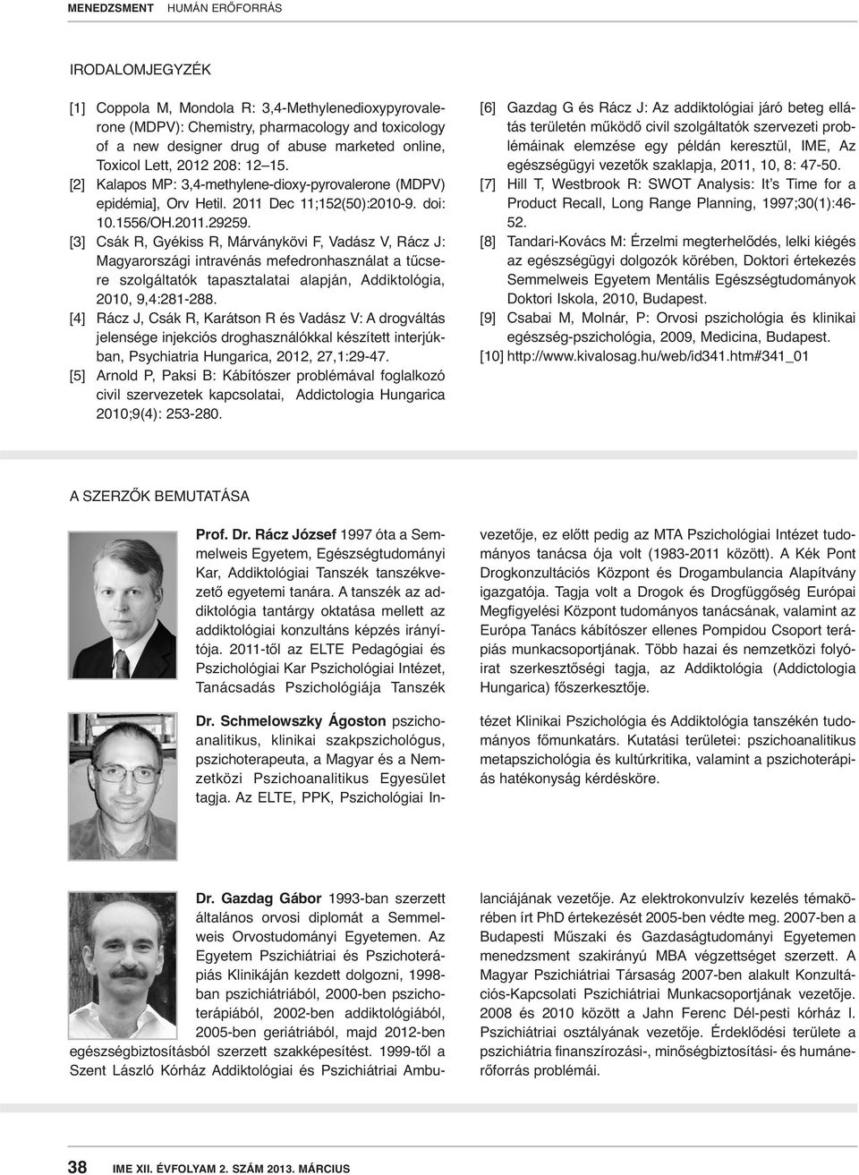 [3] Csák R, Gyékiss R, Márványkövi F, Vadász V, Rácz J: Magyarországi intravénás mefedronhasználat a tűcsere szolgáltatók tapasztalatai alapján, Addiktológia, 2010, 9,4:281-288.