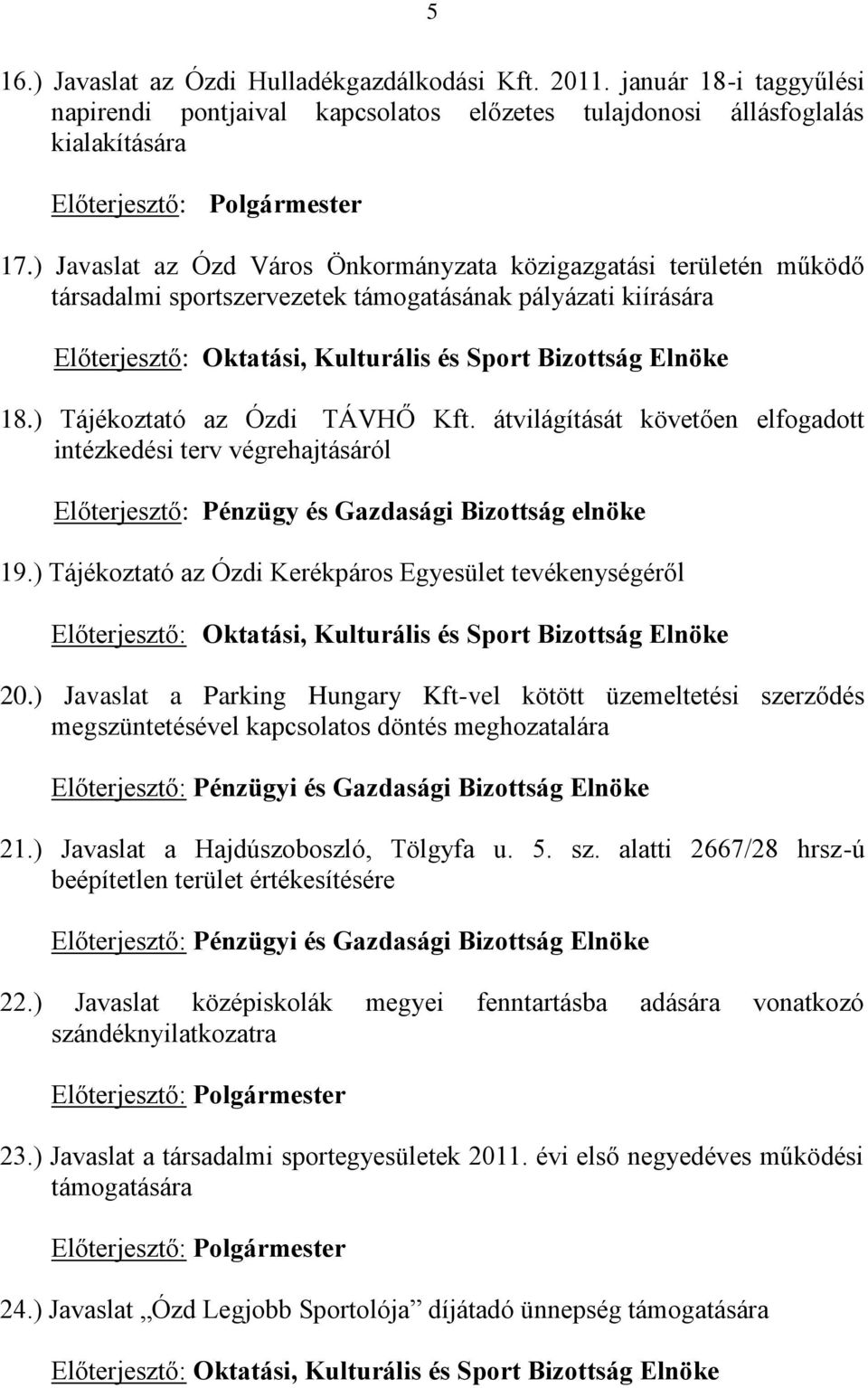 ) Tájékoztató az Ózdi TÁVHŐ Kft. átvilágítását követően elfogadott intézkedési terv végrehajtásáról Előterjesztő: Pénzügy és Gazdasági Bizottság elnöke 19.