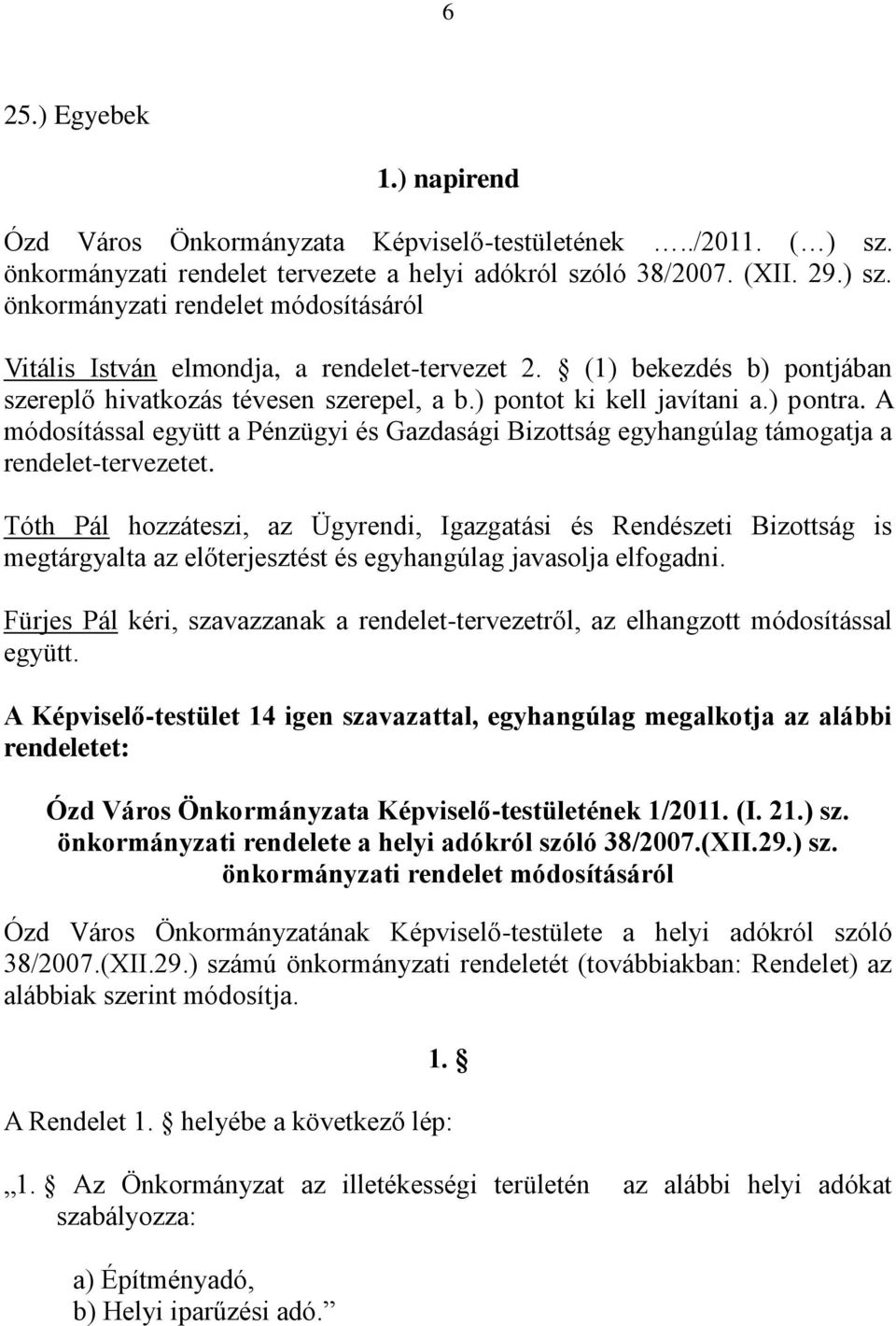 A módosítással együtt a Pénzügyi és Gazdasági Bizottság egyhangúlag támogatja a rendelet-tervezetet.