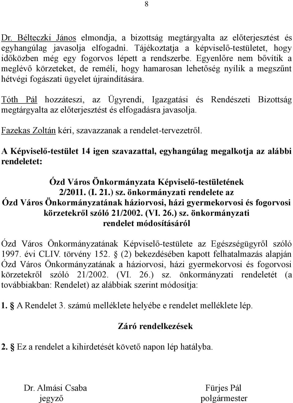 Tóth Pál hozzáteszi, az Ügyrendi, Igazgatási és Rendészeti Bizottság megtárgyalta az előterjesztést és elfogadásra javasolja. Fazekas Zoltán kéri, szavazzanak a rendelet-tervezetről.