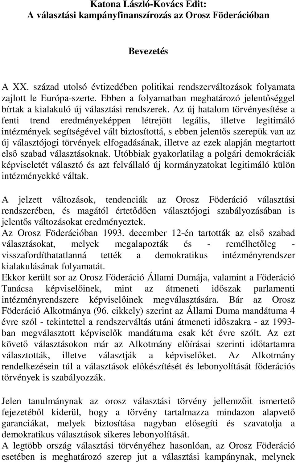 Az új hatalom törvényesítése a fenti trend eredményeképpen létrejött legális, illetve legitimáló intézmények segítségével vált biztosítottá, s ebben jelentős szerepük van az új választójogi törvények