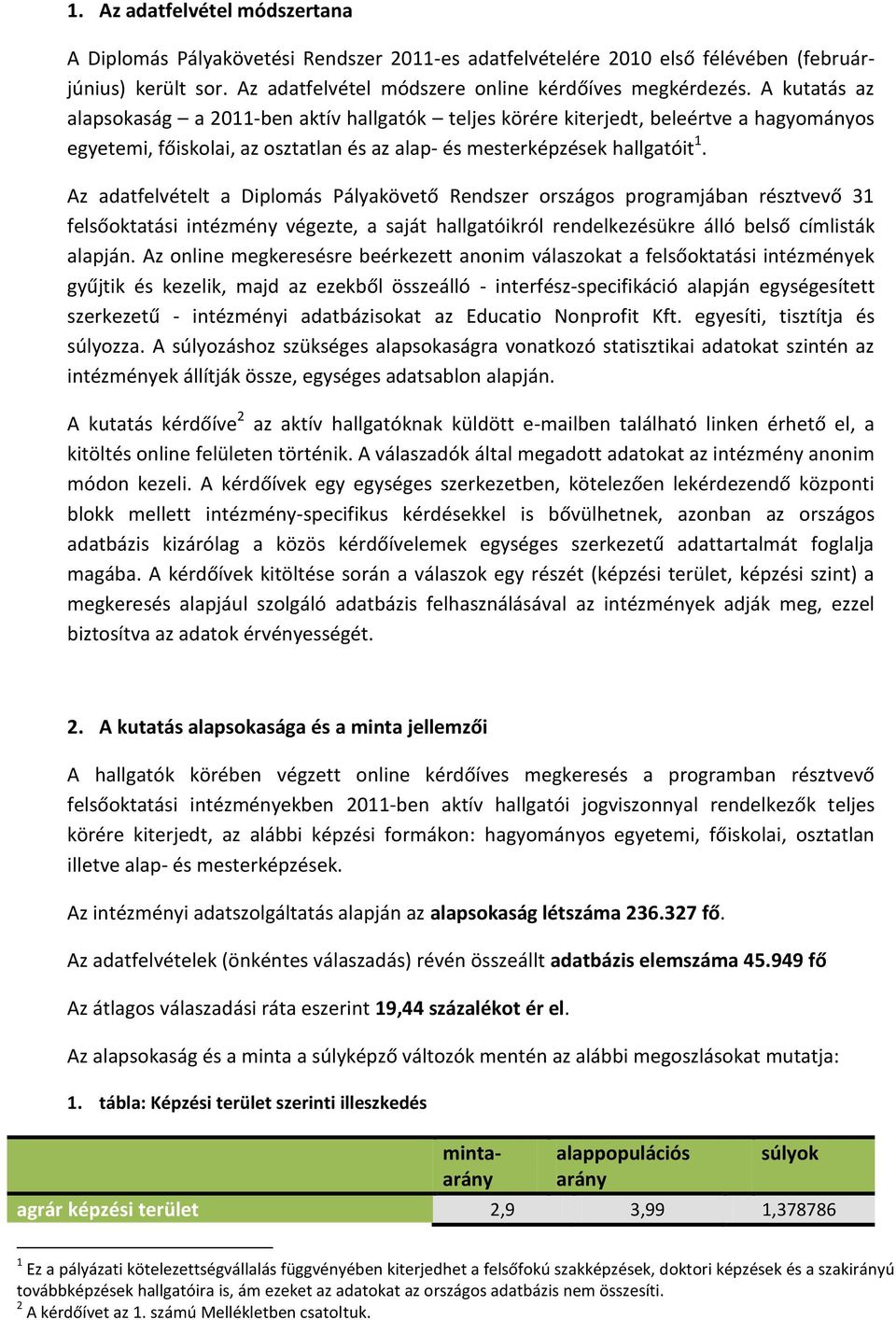 Az adatfelvételt a Diplomás Pályakövető Rendszer országos programjában résztvevő 31 felsőoktatási intézmény végezte, a saját hallgatóikról rendelkezésükre álló belső címlisták alapján.