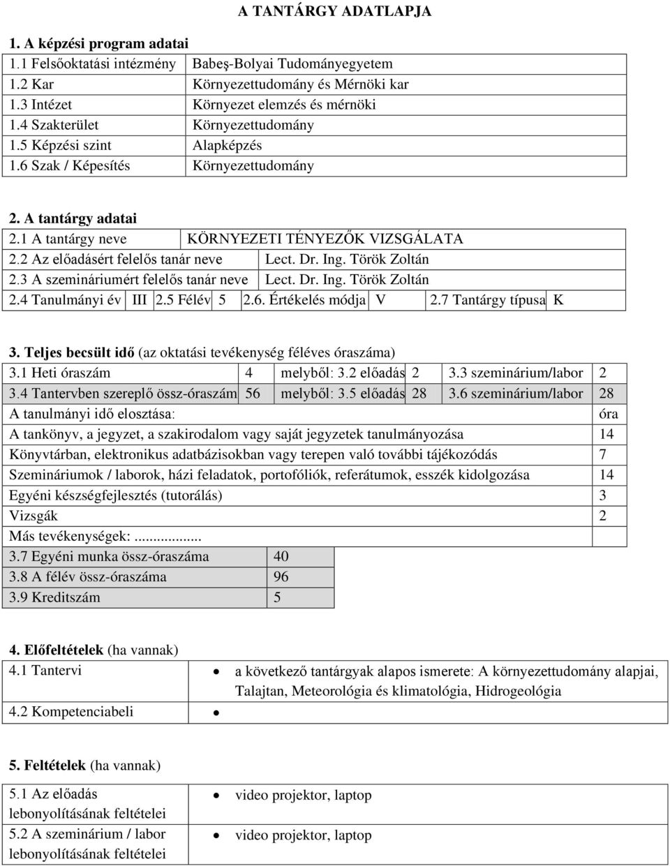 2 Az előadásért felelős tanár neve Lect. Dr. Ing. Török Zoltán 2.3 A szemináriumért felelős tanár neve Lect. Dr. Ing. Török Zoltán 2.4 Tanulmányi év III 2.5 Félév 5 2.6. Értékelés módja V 2.