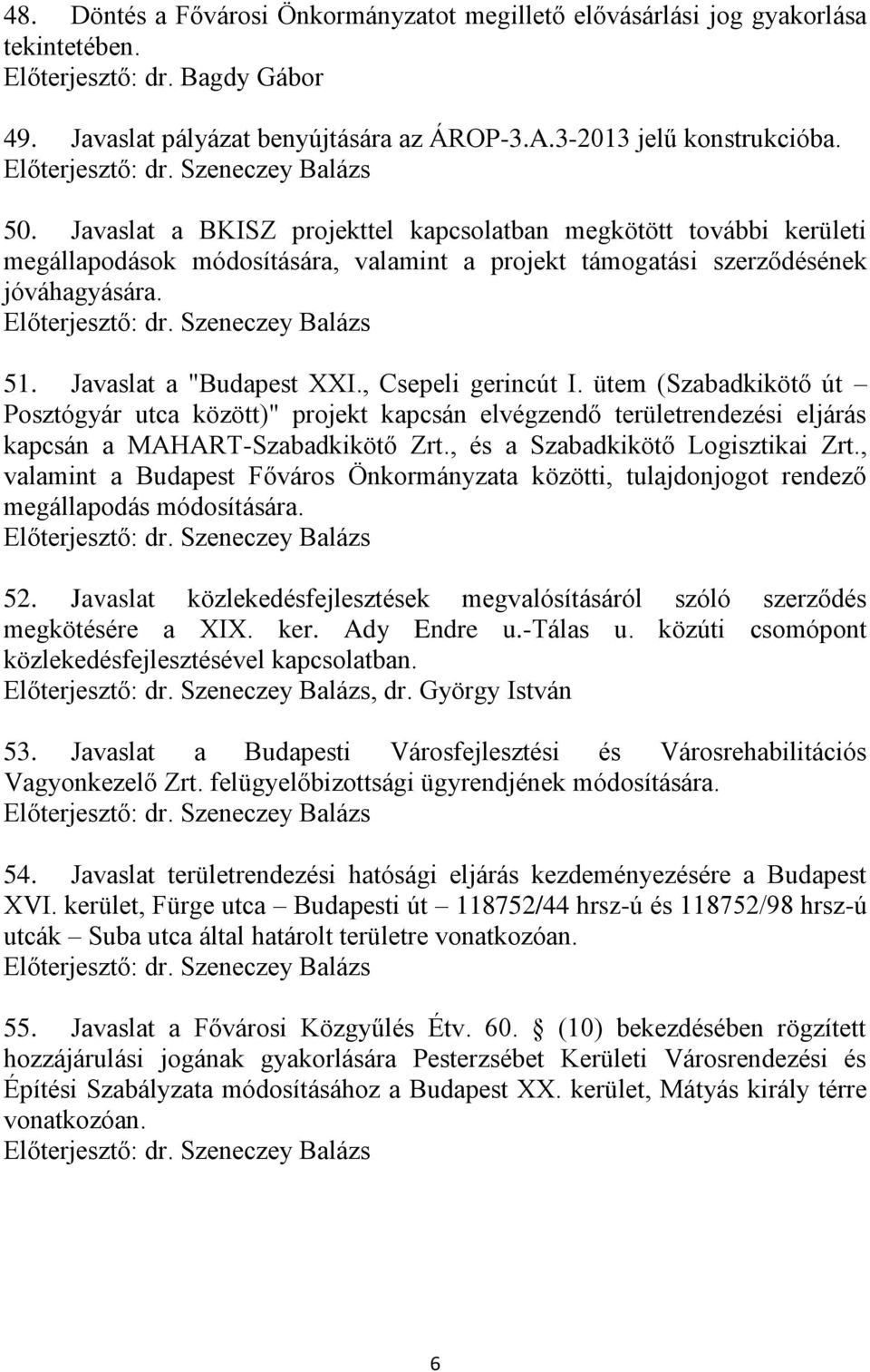 , Csepeli gerincút I. ütem (Szabadkikötő út Posztógyár utca között)" projekt kapcsán elvégzendő területrendezési eljárás kapcsán a MAHART-Szabadkikötő Zrt., és a Szabadkikötő Logisztikai Zrt.