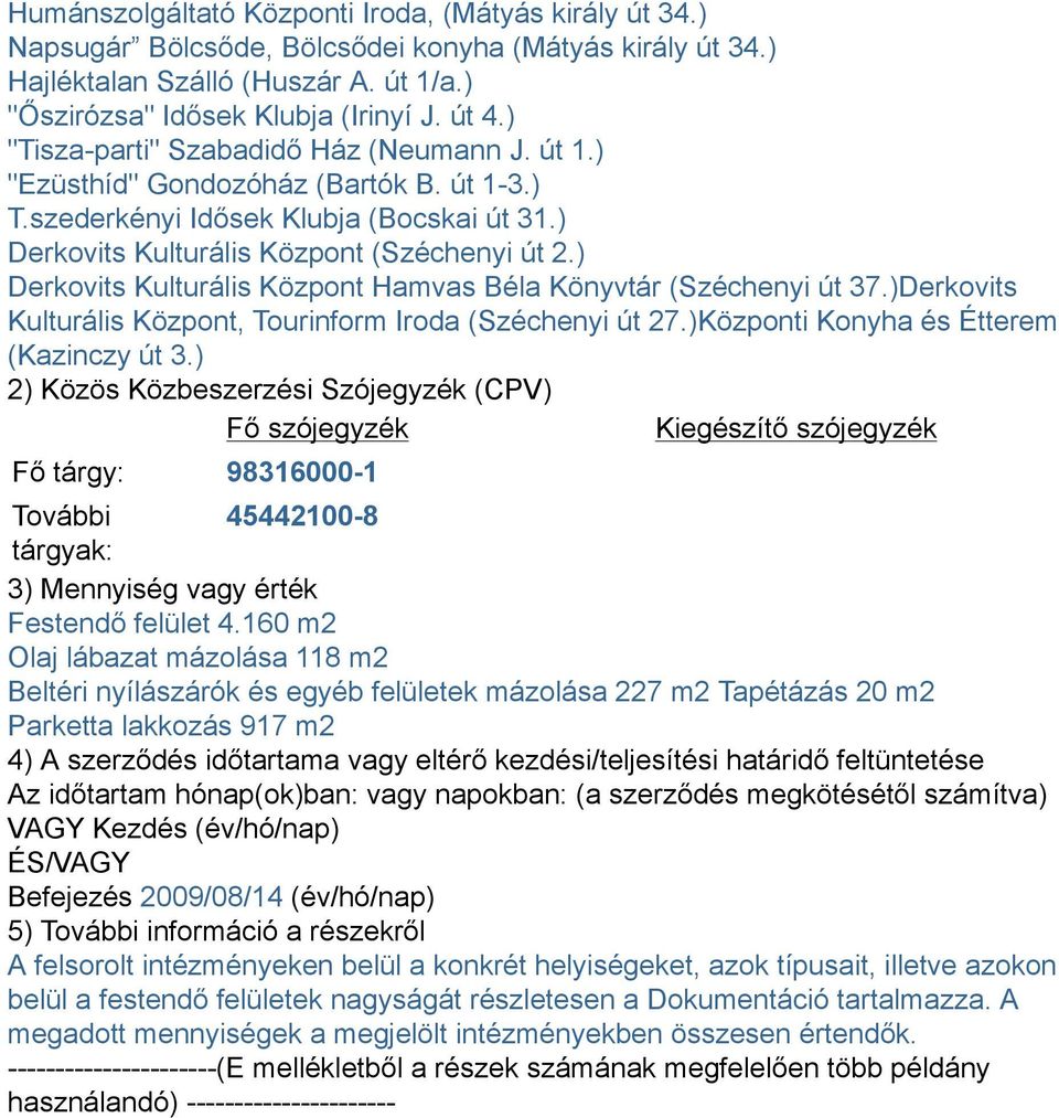 ) Derkovits Kulturális Központ Hamvas Béla Könyvtár (Széchenyi út 37.)Derkovits Kulturális Központ, Tourinform Iroda (Széchenyi út 27.)Központi Konyha és Étterem (Kazinczy út 3.