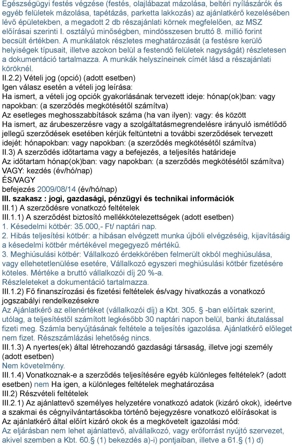 A munkálatok részletes meghatározását (a festésre kerülő helyiségek típusait, illetve azokon belül a festendő felületek nagyságát) részletesen a dokumentáció tartalmazza.