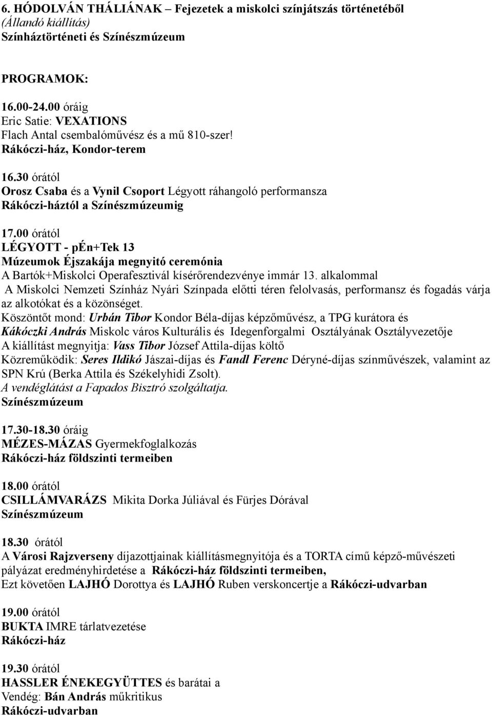 00 órától LÉGYOTT - pén+tek 13 Múzeumok Éjszakája megnyitó ceremónia A Bartók+Miskolci Operafesztivál kísérőrendezvénye immár 13.