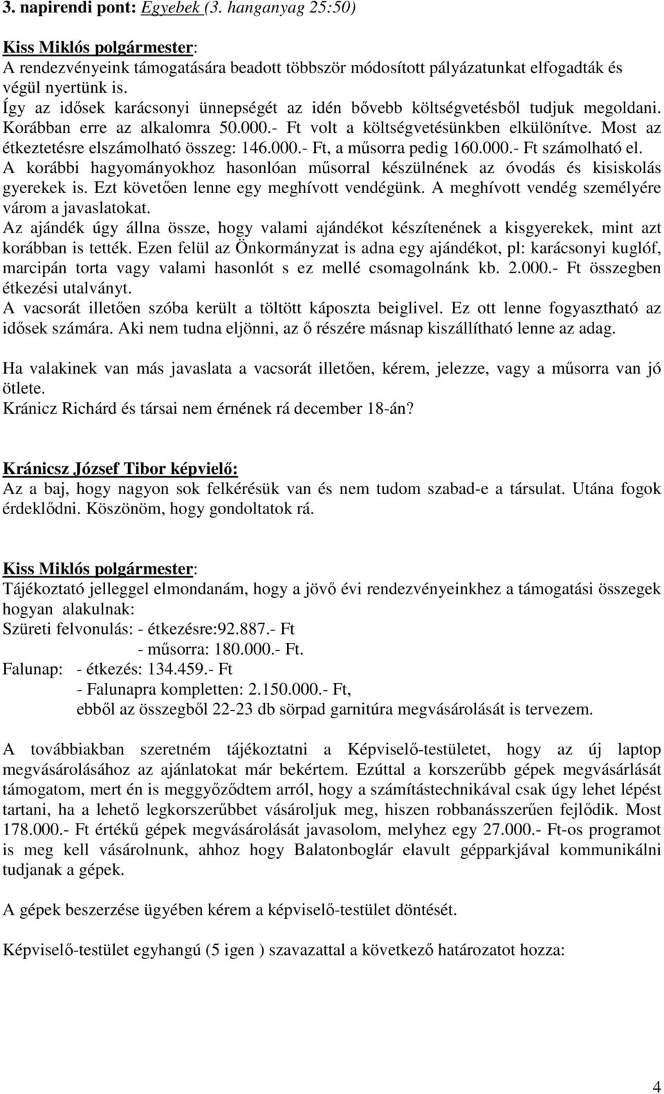 Most az étkeztetésre elszámolható összeg: 146.000.- Ft, a mősorra pedig 160.000.- Ft számolható el. A korábbi hagyományokhoz hasonlóan mősorral készülnének az óvodás és kisiskolás gyerekek is.