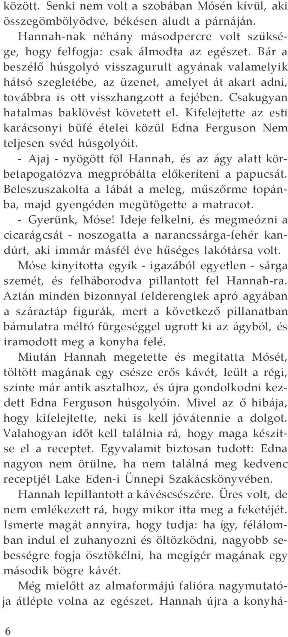 Kifelejtette az esti karácsonyi büfé ételei közül Edna Ferguson Nem teljesen svéd húsgolyóit. - Ajaj - nyögött föl Hannah, és az ágy alatt körbetapogatózva megpróbálta előkeríteni a papucsát.