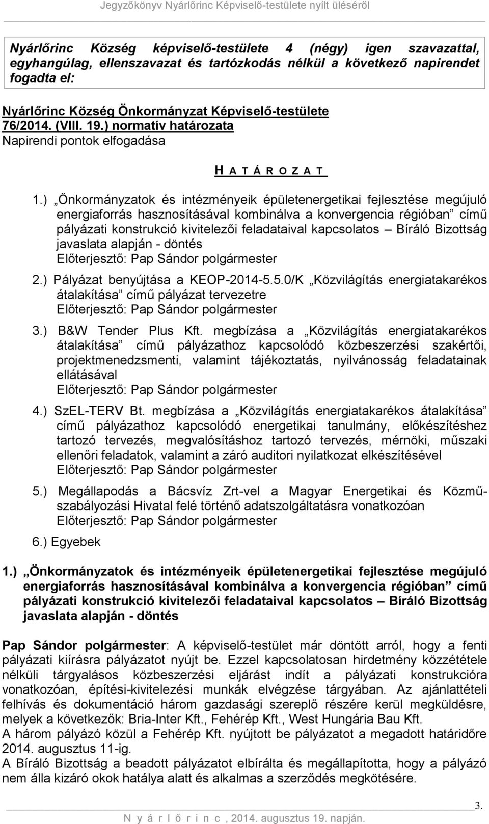 ) Önkormányzatok és intézményeik épületenergetikai fejlesztése megújuló energiaforrás hasznosításával kombinálva a konvergencia régióban című pályázati konstrukció kivitelezői feladataival