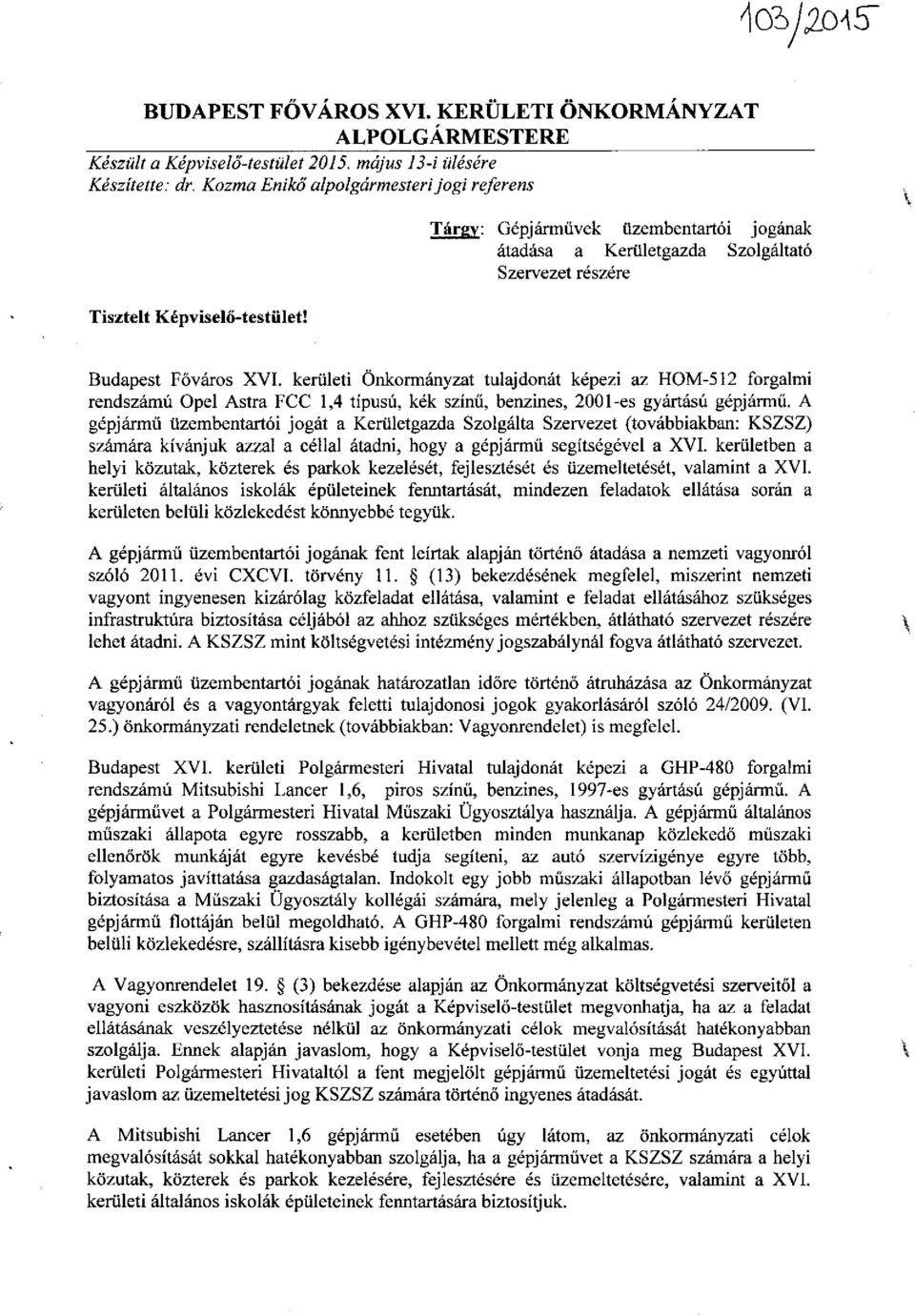 kerületi Önkormányzat tulajdonát képezi az HOM-512 forgalmi rendszámú Opel Astra FCC 1,4 típusú, kék színű, benzines, 200l-es gyártású gépjármű.