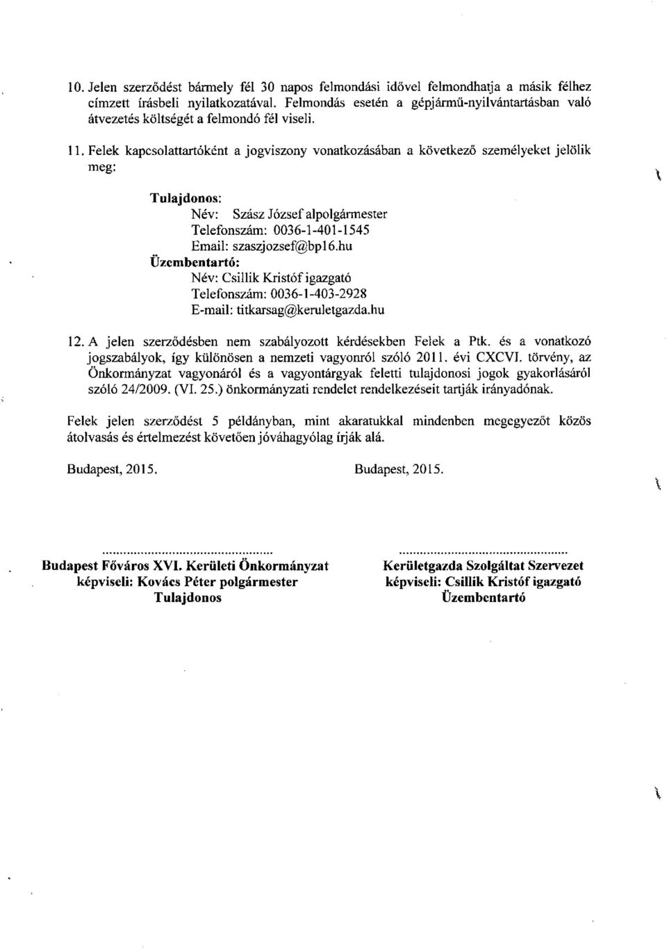 Felek kapcsolattartóként a jogviszony vonatkozásában a következő személyeket jelölik meg: Tulajdonos: Név: Szász József alpolgármester Telefonszám: 0036-1-401-1545 Email: szaszjozsef@bpl6.