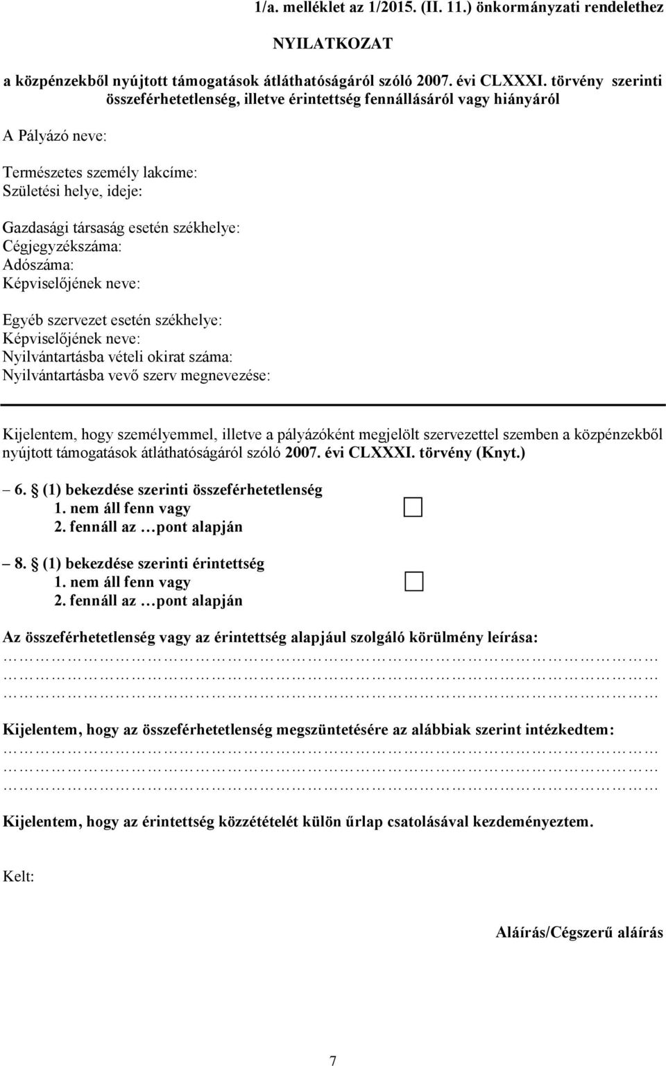 Cégjegyzékszáma: Adószáma: Képviselőjének neve: Egyéb szervezet esetén székhelye: Képviselőjének neve: Nyilvántartásba vételi okirat száma: Nyilvántartásba vevő szerv megnevezése: Kijelentem, hogy