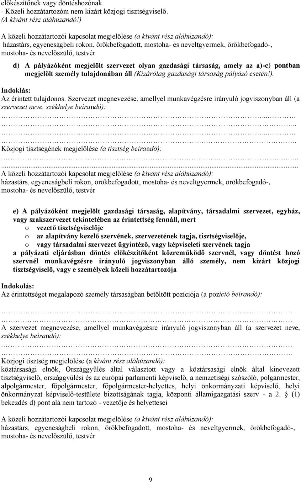 d) A pályázóként megjelölt szervezet olyan gazdasági társaság, amely az a)-c) pontban megjelölt személy tulajdonában áll (Kizárólag gazdasági társaság pályázó esetén!). Indoklás: Az érintett tulajdonos.