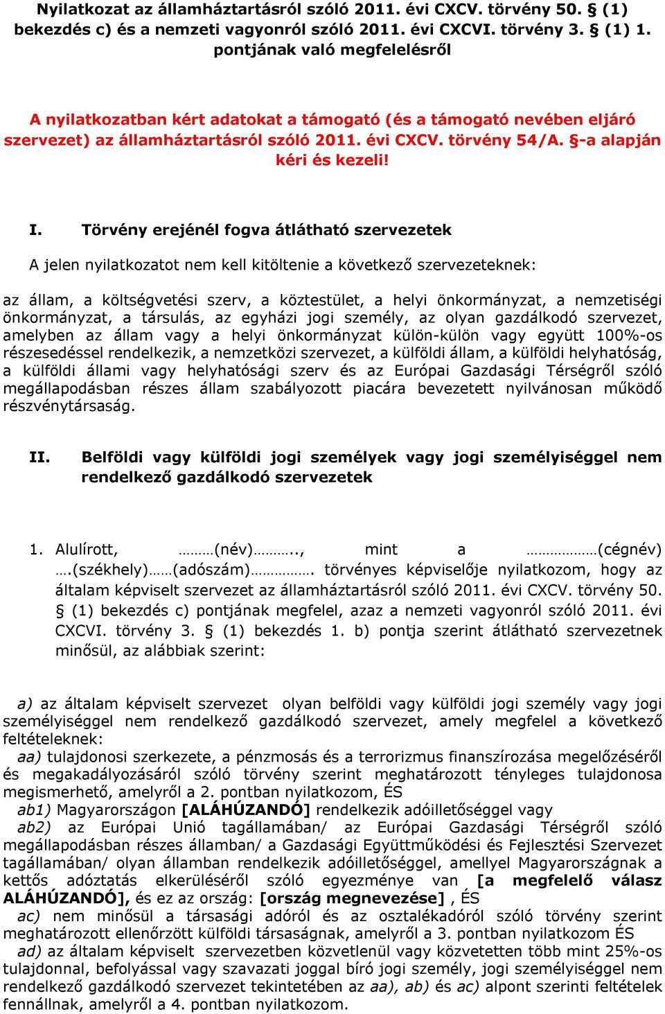 Törvény erejénél fogva átlátható szervezetek A jelen nyilatkozatot nem kell kitöltenie a következő szervezeteknek: az állam, a költségvetési szerv, a köztestület, a helyi önkormányzat, a nemzetiségi