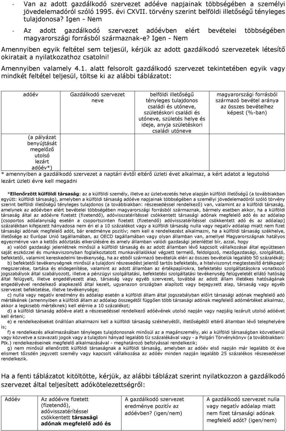Igen - Nem Amennyiben egyik feltétel sem teljesül, kérjük az adott gazdálkodó szervezetek létesítő okiratait a nyilatkozathoz csatolni! Amennyiben valamely 4.1.