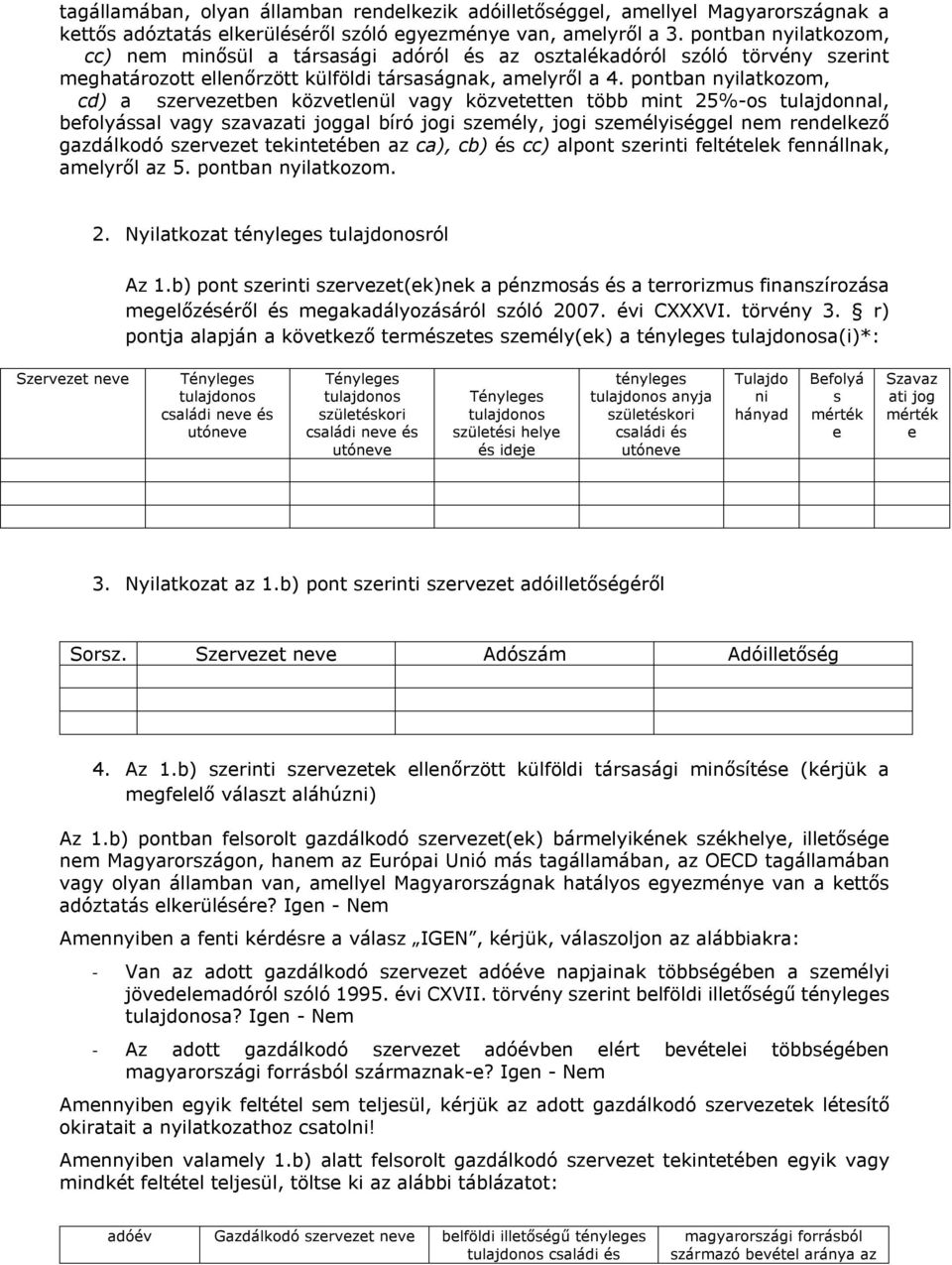 pontban nyilatkozom, cd) a szervezetben közvetlenül vagy közvetetten több mint 25%-os tulajdonnal, befolyással vagy szavazati joggal bíró jogi személy, jogi személyiséggel nem rendelkező gazdálkodó