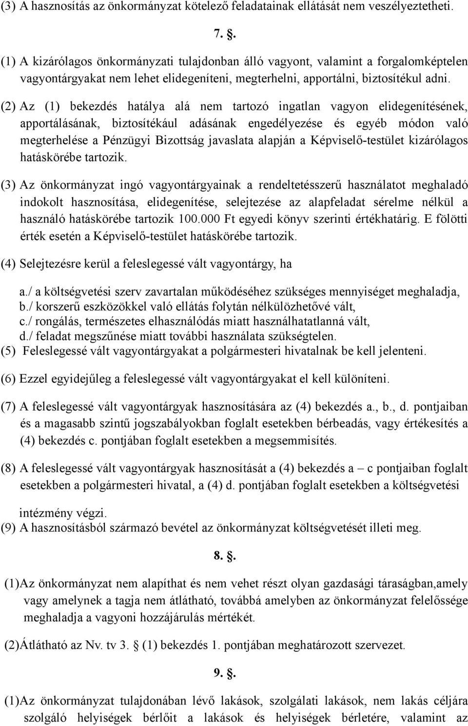 (2) Az (1) bekezdés hatálya alá nem tartozó ingatlan vagyon elidegenítésének, apportálásának, biztosítékául adásának engedélyezése és egyéb módon való megterhelése a Pénzügyi Bizottság javaslata