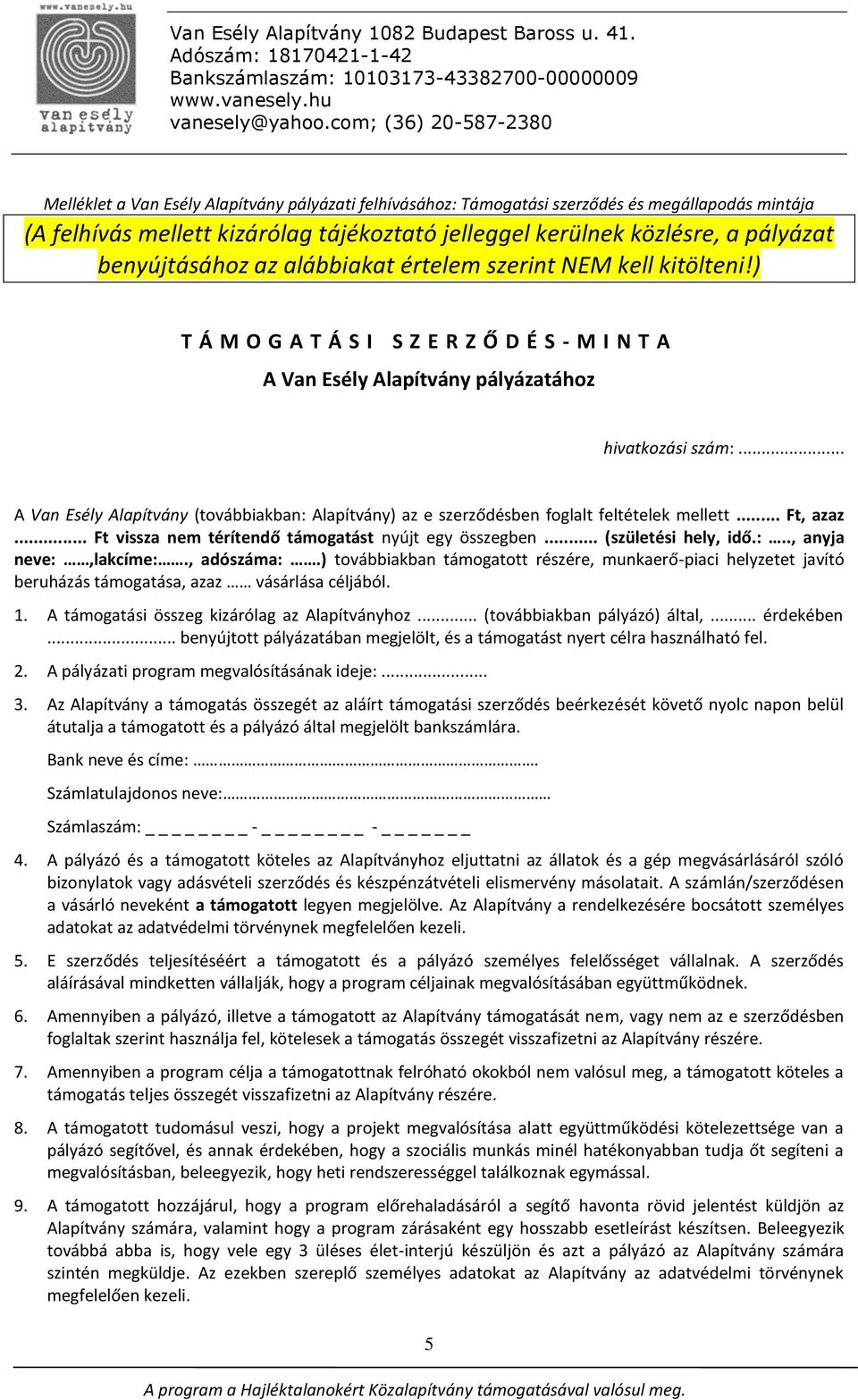 .. A Van Esély Alapítvány (továbbiakban: Alapítvány) az e szerződésben foglalt feltételek mellett... Ft, azaz... Ft vissza nem térítendő támogatást nyújt egy összegben... (születési hely, idő.:.., anyja neve:,lakcíme:.