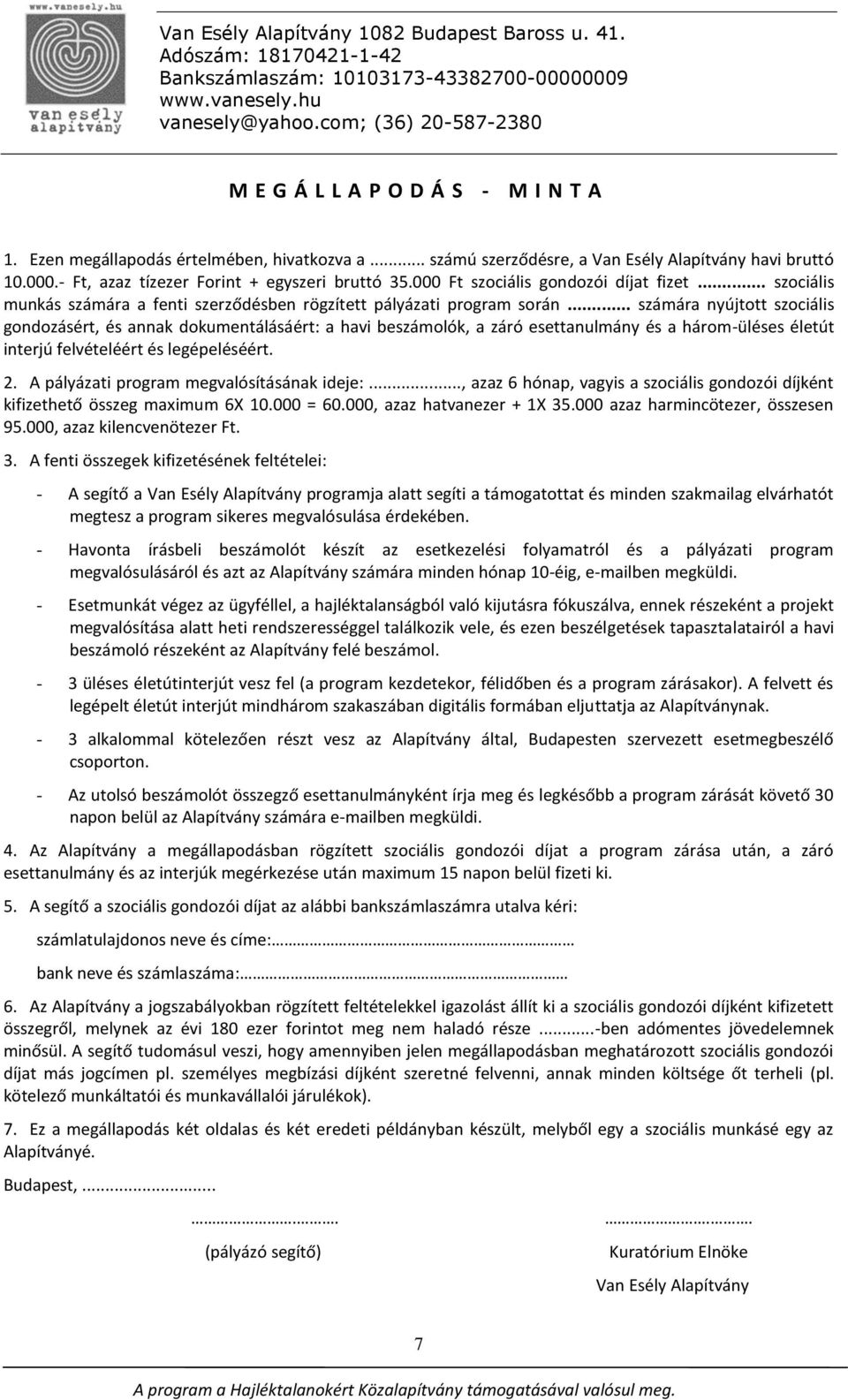 .. számára nyújtott szociális gondozásért, és annak dokumentálásáért: a havi beszámolók, a záró esettanulmány és a három-üléses életút interjú felvételéért és legépeléséért. 2.