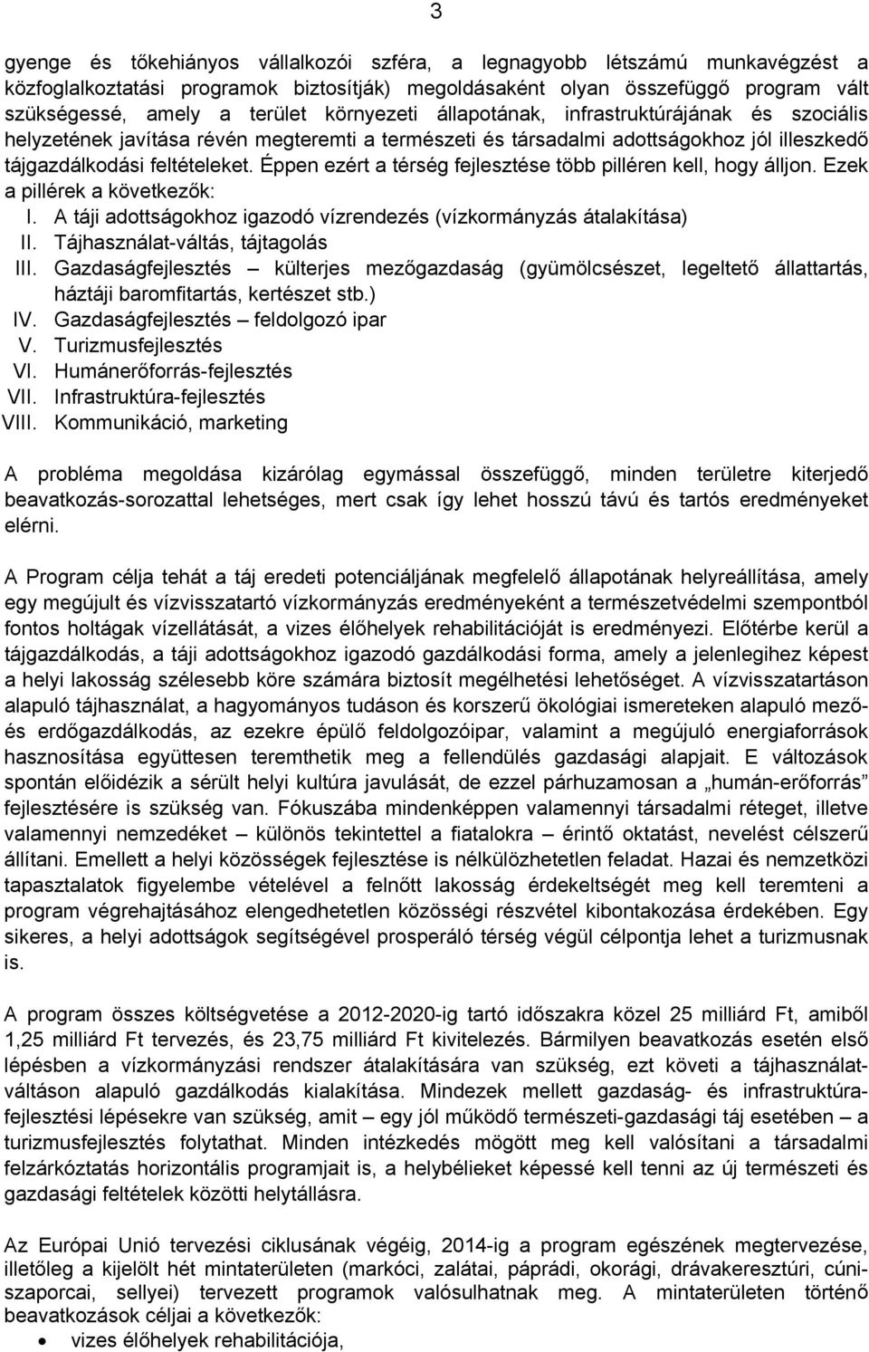 Éppen ezért a térség fejlesztése több pilléren kell, hogy álljon. Ezek a pillérek a következők: I. A táji adottságokhoz igazodó vízrendezés (vízkormányzás átalakítása) II.