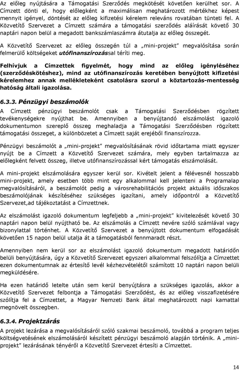 A Közvetítő Szervezet a Címzett számára a támogatási szerződés aláírását követő 30 naptári napon belül a megadott bankszámlaszámra átutalja az előleg összegét.