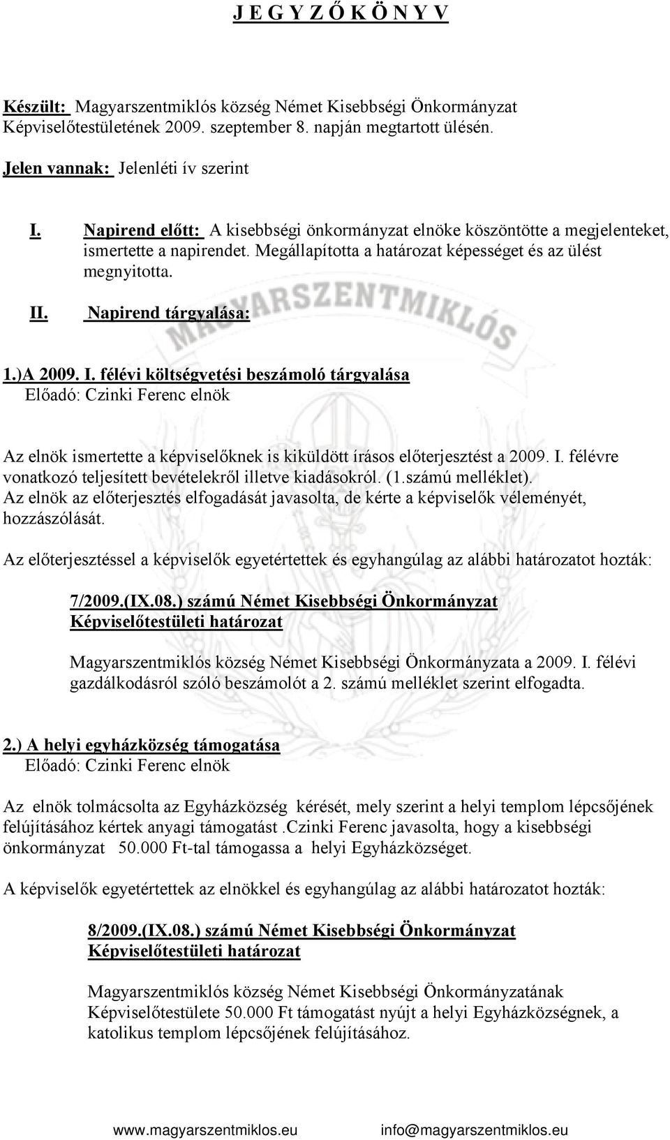 )A 2009. I. félévi költségvetési beszámoló tárgyalása Az elnök ismertette a képviselőknek is kiküldött írásos előterjesztést a 2009. I. félévre vonatkozó teljesített bevételekről illetve kiadásokról.