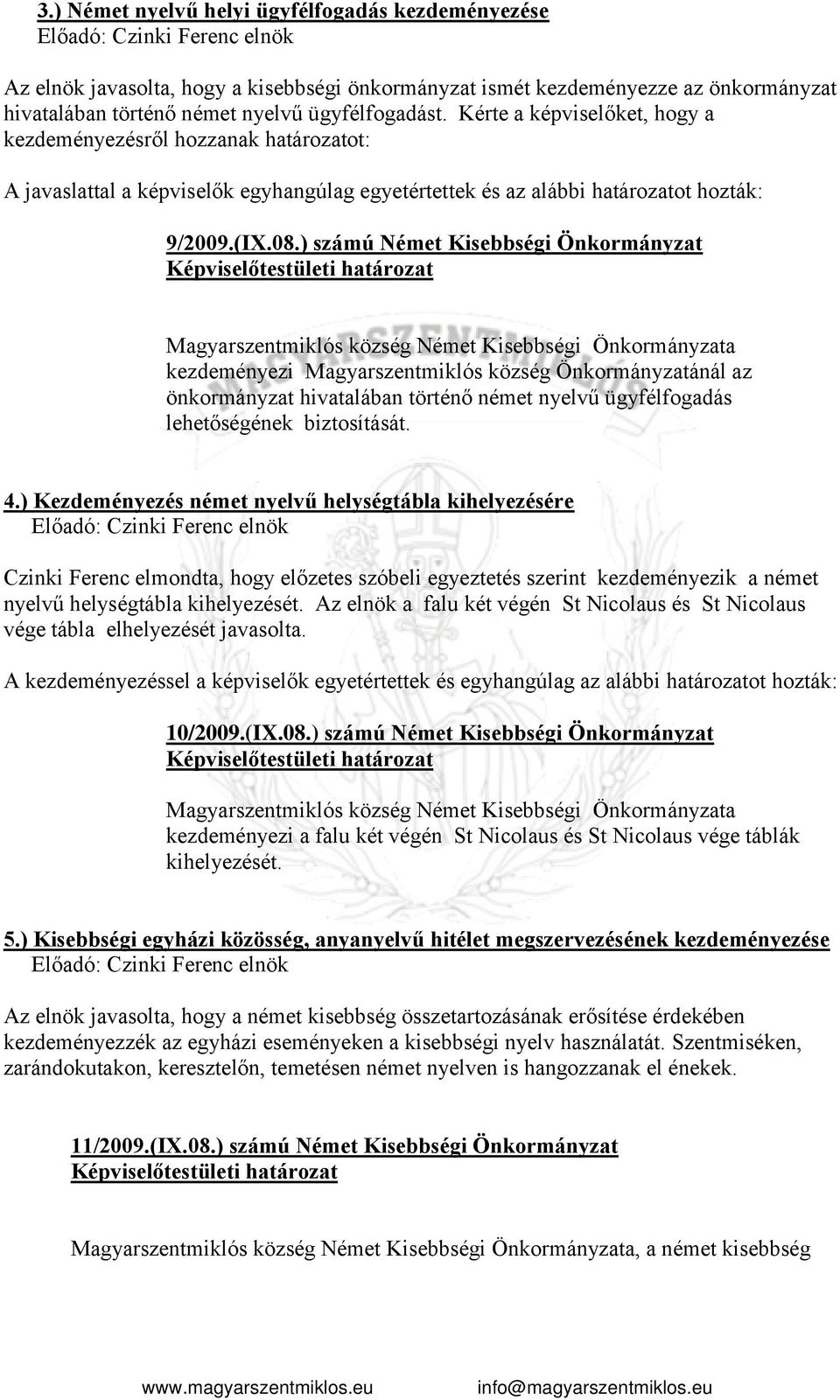 ) számú Német Kisebbségi Önkormányzat kezdeményezi Magyarszentmiklós község Önkormányzatánál az önkormányzat hivatalában történő német nyelvű ügyfélfogadás lehetőségének biztosítását. 4.