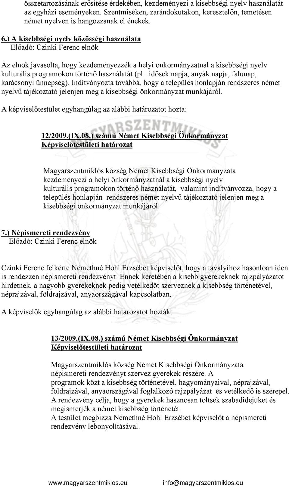 : idősek napja, anyák napja, falunap, karácsonyi ünnepség). Indítványozta továbbá, hogy a település honlapján rendszeres német nyelvű tájékoztató jelenjen meg a kisebbségi önkormányzat munkájáról.