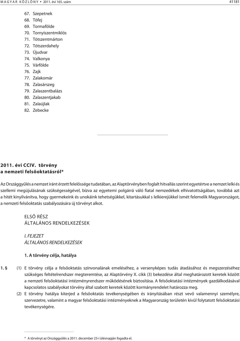 törvény a nemzeti felsõoktatásról* Az Országgyûlés a nemzet iránt érzett felelõssége tudatában, az Alaptörvényben foglalt hitvallás szerint egyetértve a nemzet lelki és szellemi megújulásának