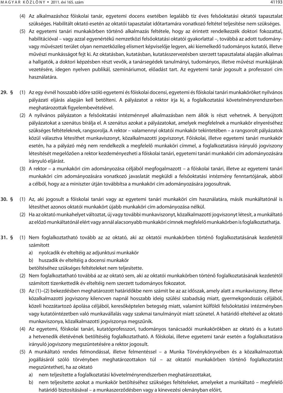 (5) Az egyetemi tanári munkakörben történõ alkalmazás feltétele, hogy az érintett rendelkezzék doktori fokozattal, habilitációval vagy azzal egyenértékû nemzetközi felsõoktatási oktatói gyakorlattal,