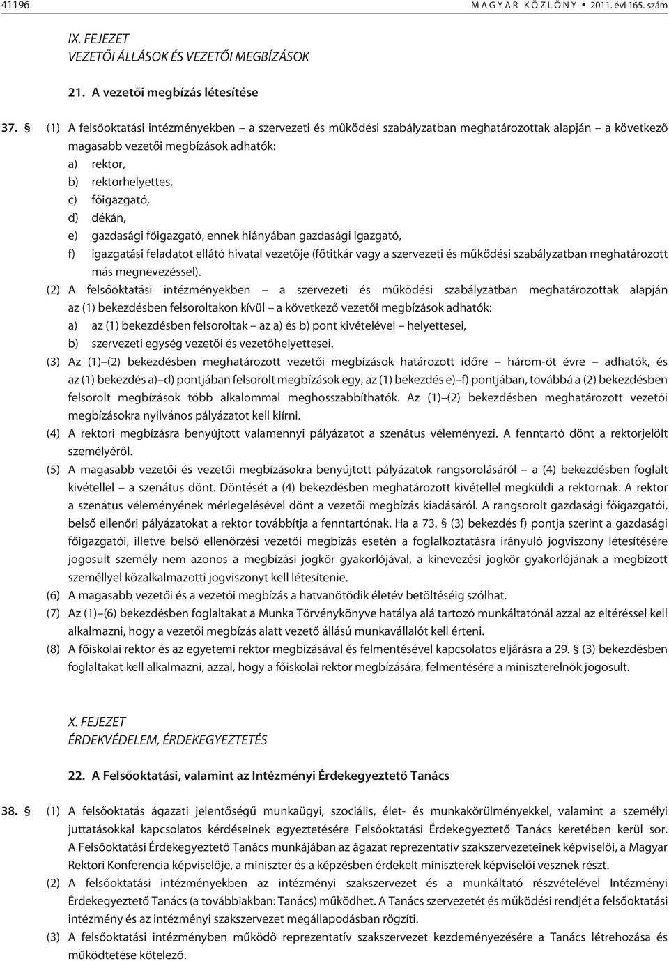 dékán, e) gazdasági fõigazgató, ennek hiányában gazdasági igazgató, f) igazgatási feladatot ellátó hivatal vezetõje (fõtitkár vagy a szervezeti és mûködési szabályzatban meghatározott más
