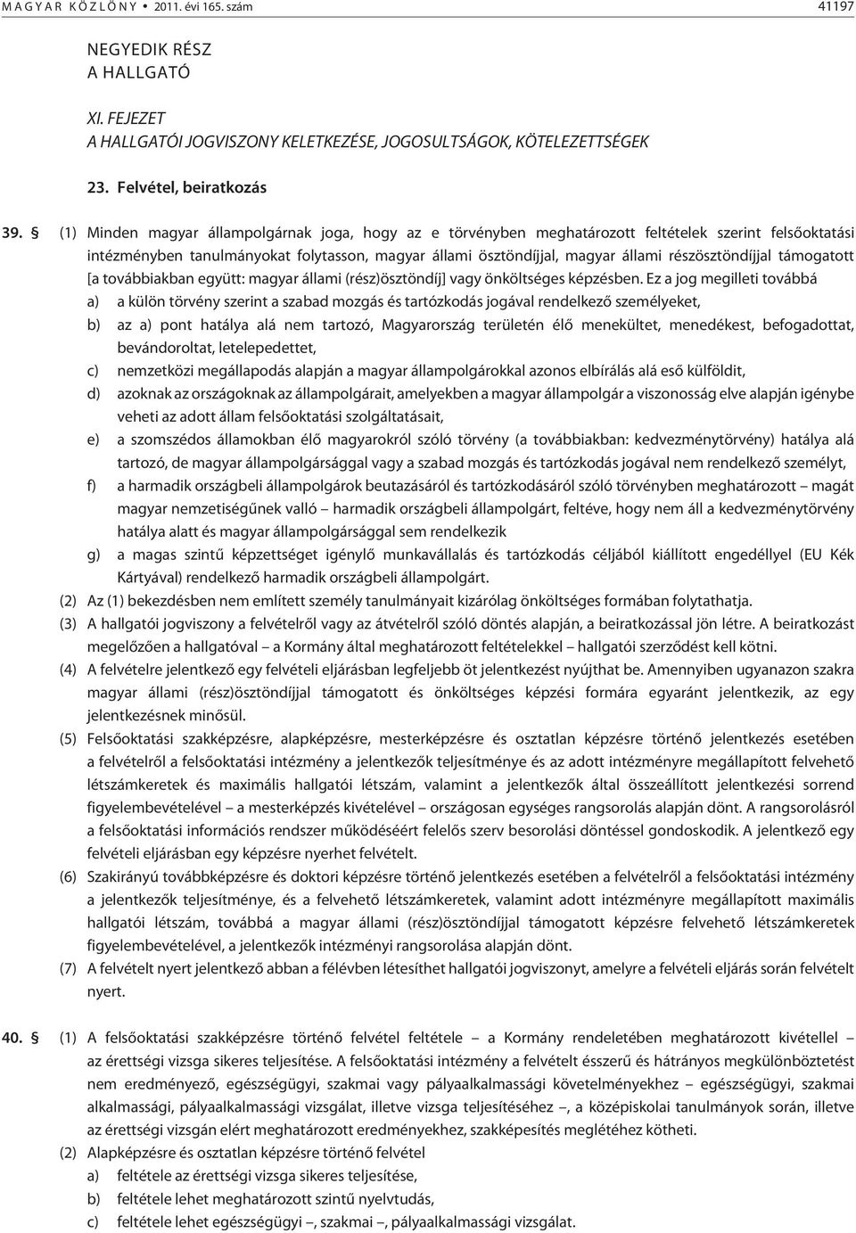részösztöndíjjal támogatott [a továbbiakban együtt: magyar állami (rész)ösztöndíj] vagy önköltséges képzésben.