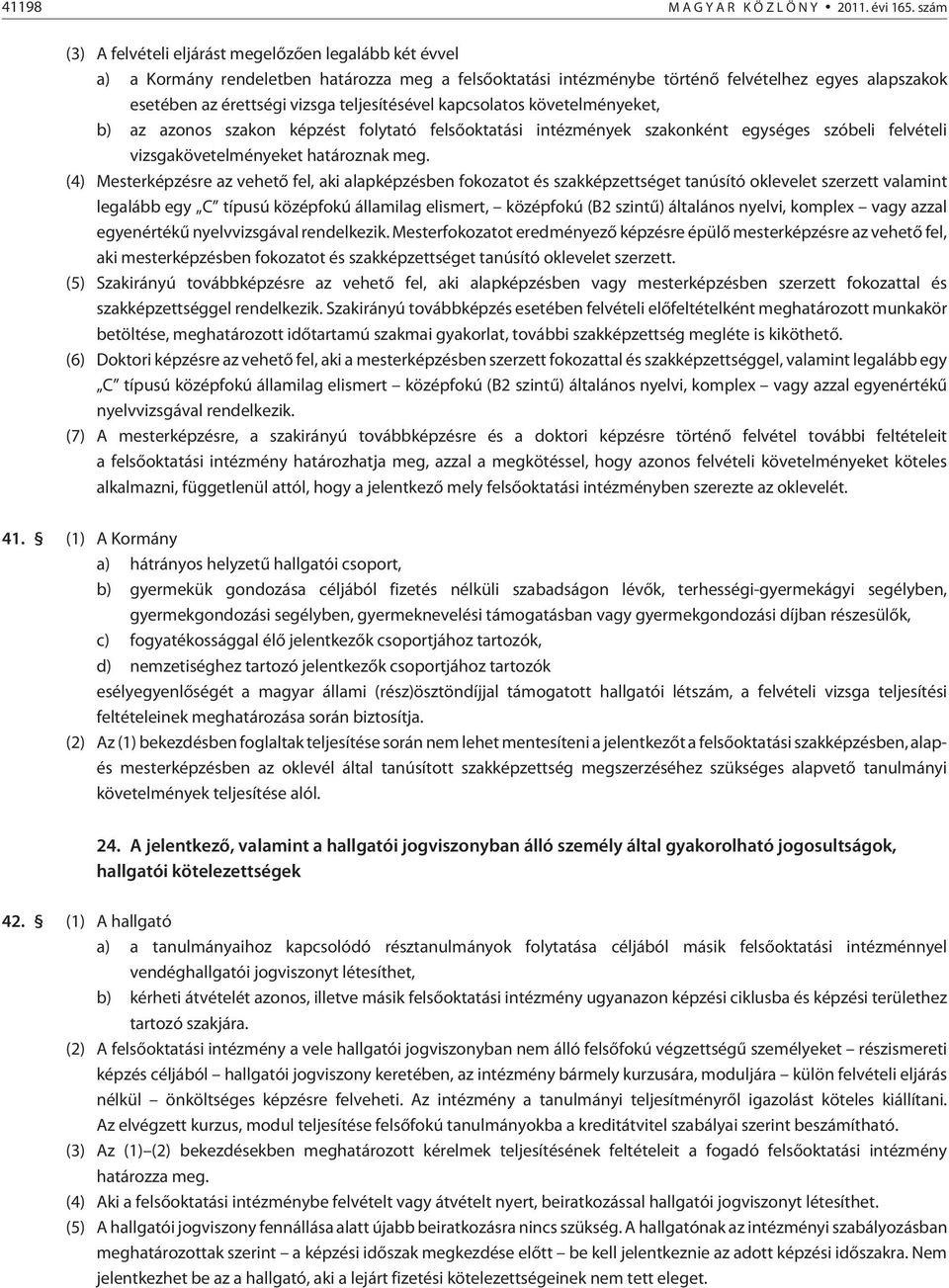 teljesítésével kapcsolatos követelményeket, b) az azonos szakon képzést folytató felsõoktatási intézmények szakonként egységes szóbeli felvételi vizsgakövetelményeket határoznak meg.