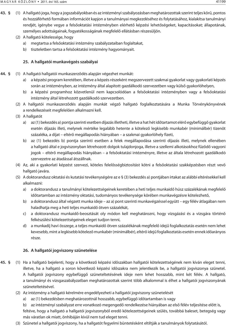 folytatásához, kialakítsa tanulmányi rendjét, igénybe vegye a felsõoktatási intézményben elérhetõ képzési lehetõségeket, kapacitásokat; állapotának, személyes adottságainak, fogyatékosságának