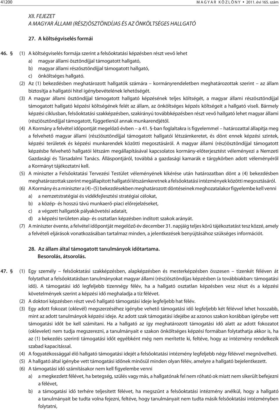 önköltséges hallgató. (2) Az (1) bekezdésben meghatározott hallgatók számára kormányrendeletben meghatározottak szerint az állam biztosítja a hallgatói hitel igénybevételének lehetõségét.