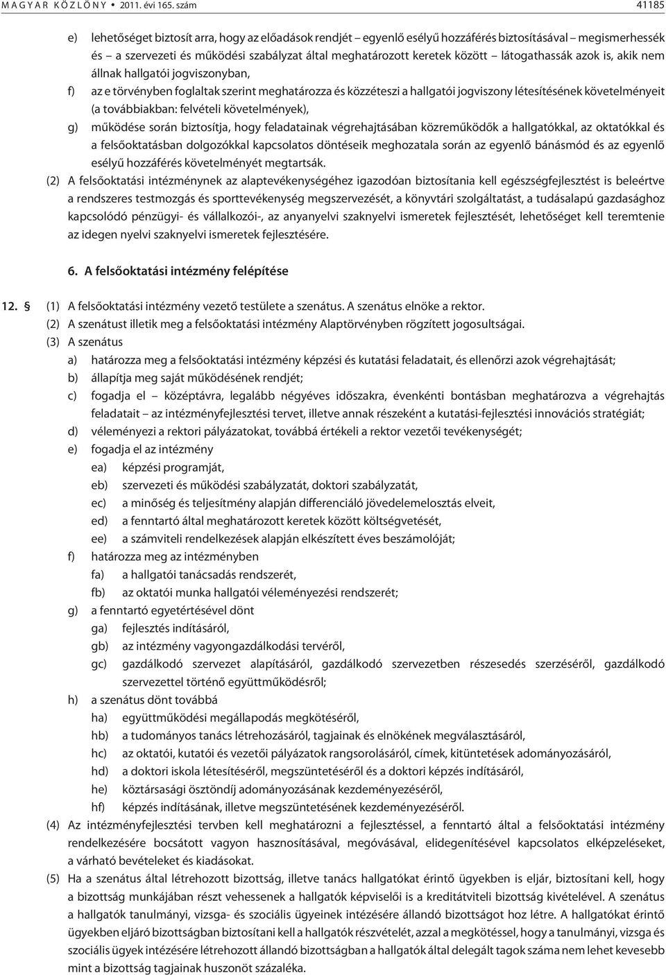 látogathassák azok is, akik nem állnak hallgatói jogviszonyban, f) az e törvényben foglaltak szerint meghatározza és közzéteszi a hallgatói jogviszony létesítésének követelményeit (a továbbiakban: