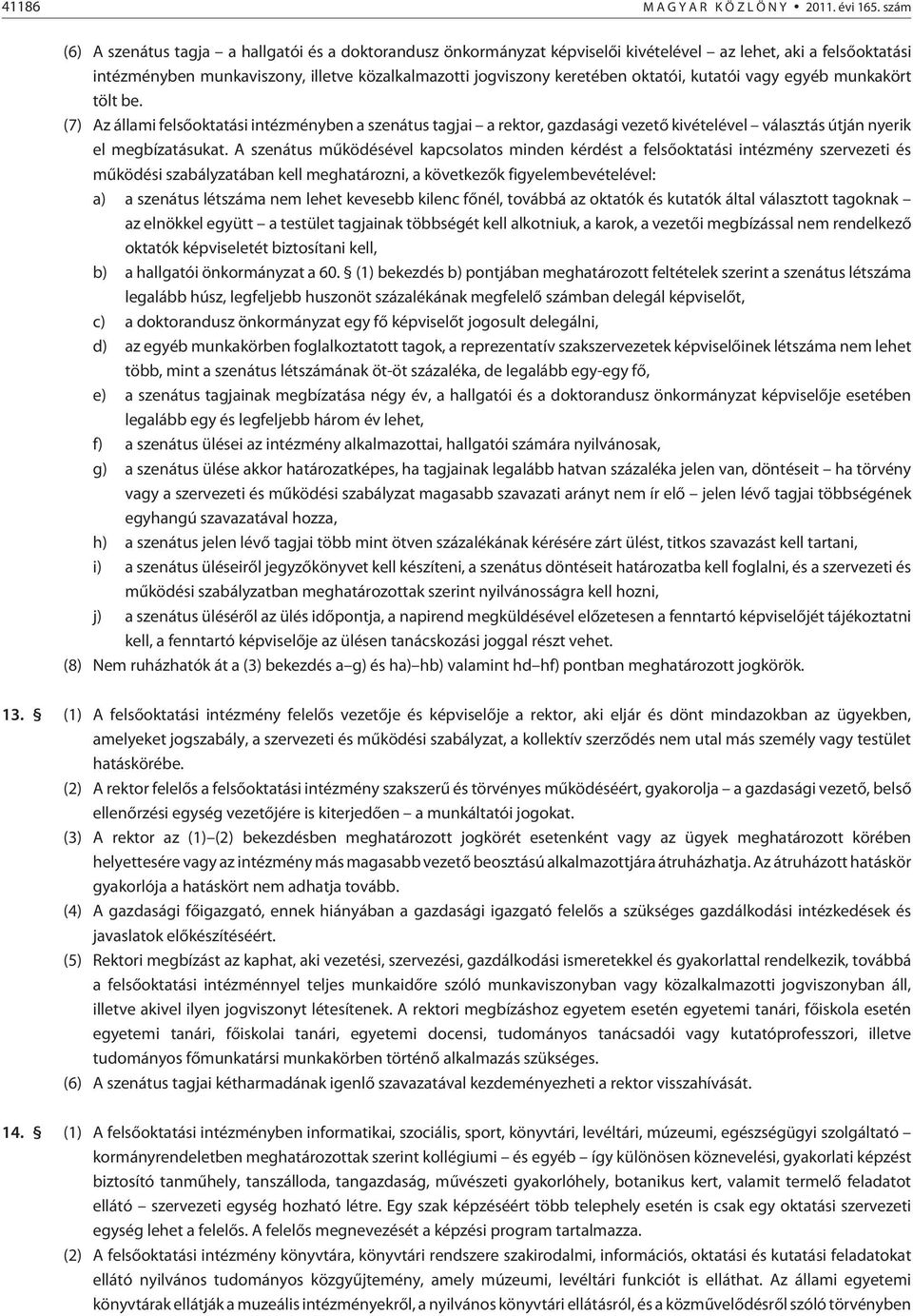 oktatói, kutatói vagy egyéb munkakört tölt be. (7) Az állami felsõoktatási intézményben a szenátus tagjai a rektor, gazdasági vezetõ kivételével választás útján nyerik el megbízatásukat.