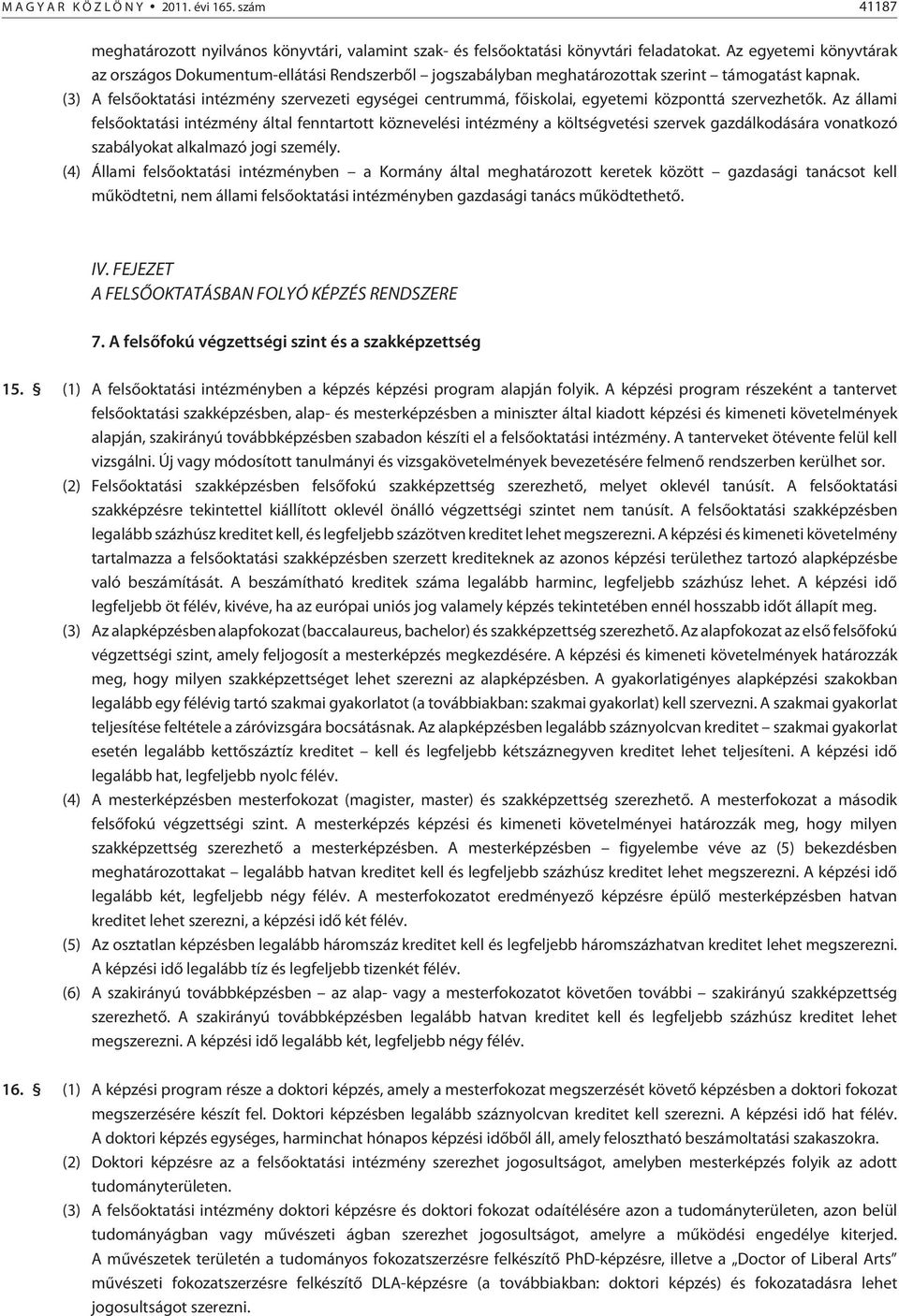 (3) A felsõoktatási intézmény szervezeti egységei centrummá, fõiskolai, egyetemi központtá szervezhetõk.