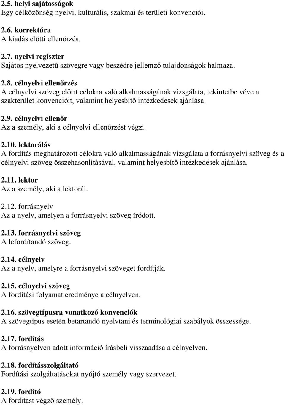 célnyelvi ellenőrzés A célnyelvi szöveg előírt célokra való alkalmasságának vizsgálata, tekintetbe véve a szakterület konvencióit, valamint helyesbítő intézkedések ajánlása. 2.9.