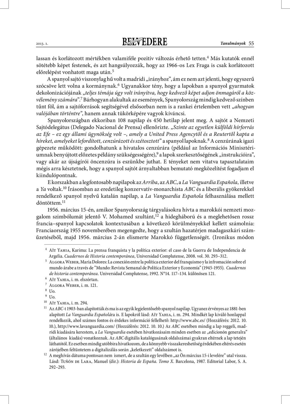 5 A spanyol sajtó viszonylag hű volt a madridi irányhoz, ám ez nem azt jelenti, hogy egyszerű szócsöve lett volna a kormánynak.