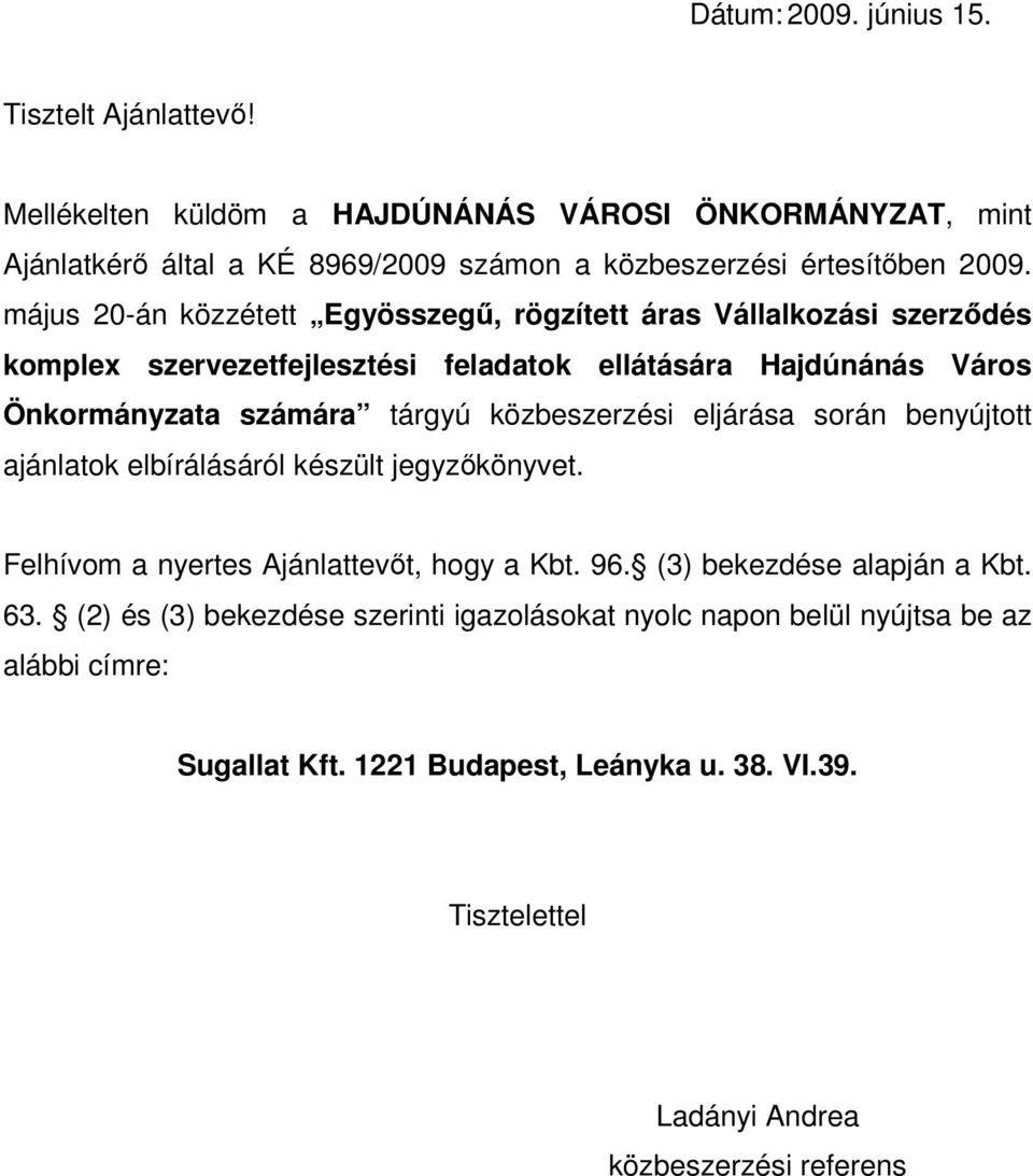 közbeszerzési eljárása során benyújtott ajánlatok elbírálásáról készült jegyzőkönyvet. Felhívo a nyertes Ajánlattevőt, hogy a Kbt. 96. (3) bekezdése alapján a Kbt. 63.