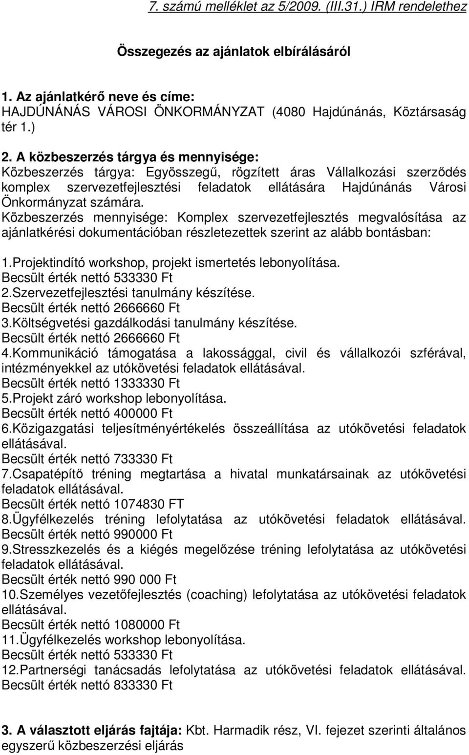 Közbeszerzés ennyisége: Koplex szervezetfejlesztés egvalósítása az ajánlatkérési dokuentációban részletezettek szerint az alább bontásban: 1.Projektindító workshop, projekt isertetés lebonyolítása.