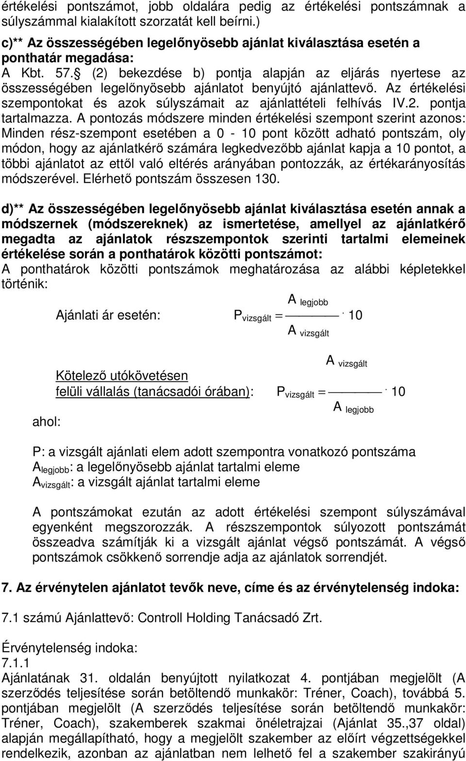 (2) bekezdése b) pontja alapján az eljárás nyertese az összességében legelőnyösebb ajánlatot benyújtó ajánlattevő. Az értékelési szepontokat és azok súlyszáait az ajánlattételi felhívás IV.2. pontja tartalazza.