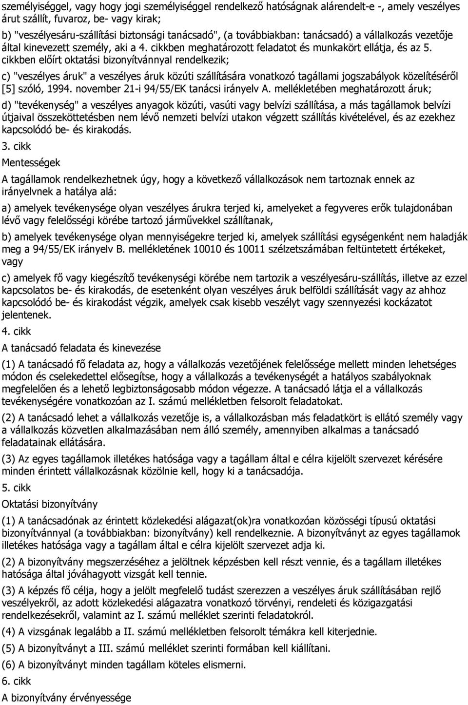 cikkben előírt oktatási bizonyítvánnyal rendelkezik; c) "veszélyes áruk" a veszélyes áruk közúti szállítására vonatkozó tagállami jogszabályok közelítéséről [5] szóló, 1994.