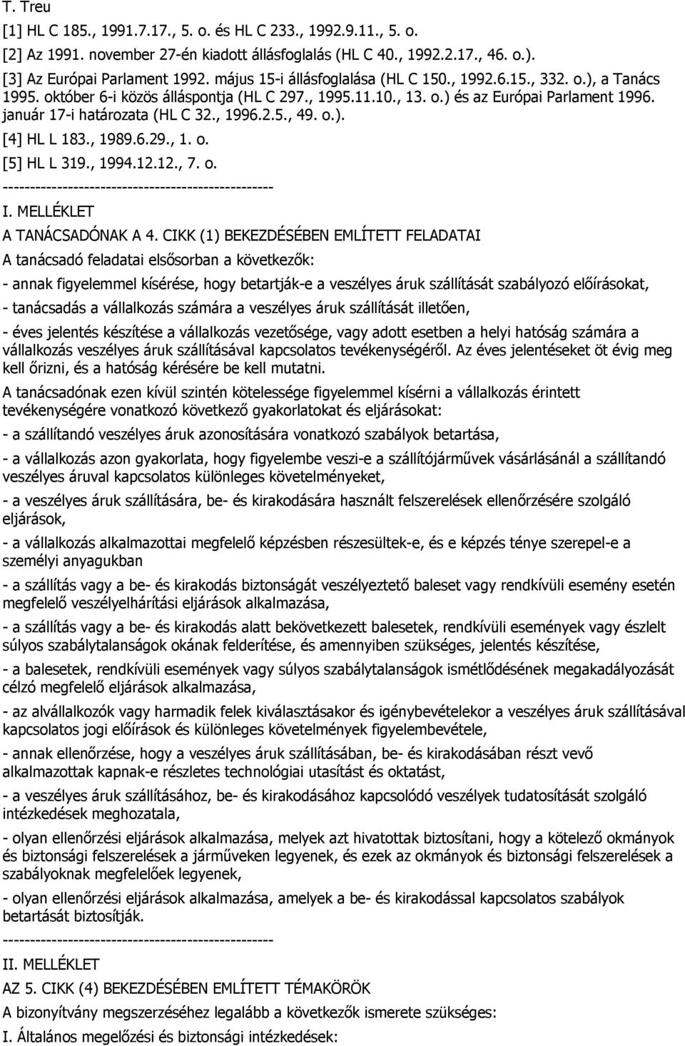 , 1996.2.5., 49. o.). [4] HL L 183., 1989.6.29., 1. o. [5] HL L 319., 1994.12.12., 7. o. -------------------------------------------------- I. MELLÉKLET A TANÁCSADÓNAK A 4.